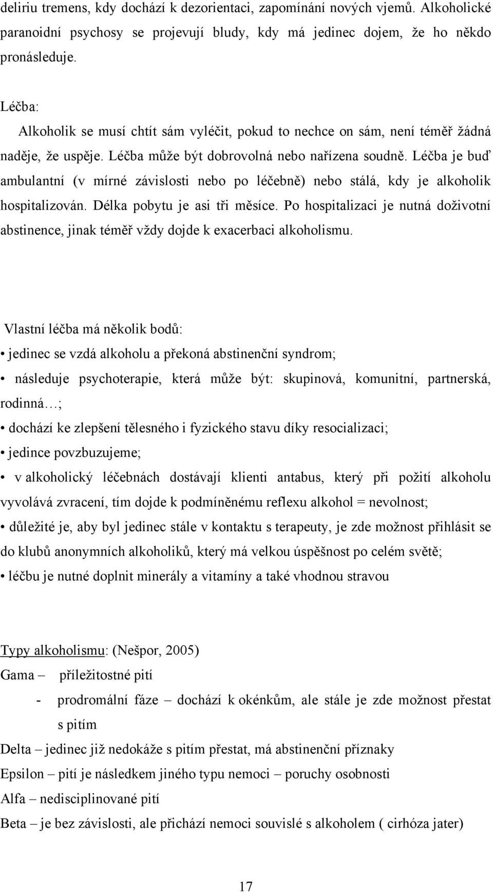 Léčba je buď ambulantní (v mírné závislosti nebo po léčebně) nebo stálá, kdy je alkoholik hospitalizován. Délka pobytu je asi tři měsíce.