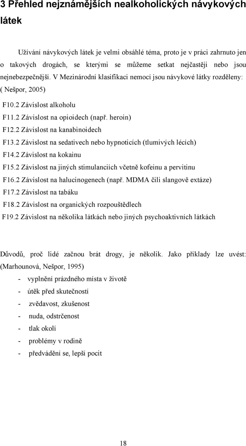 2 Závislost na kanabinoidech F13.2 Závislost na sedativech nebo hypnoticích (tlumivých lécích) F14.2 Závislost na kokainu F15.2 Závislost na jiných stimulanciích včetně kofeinu a pervitinu F16.