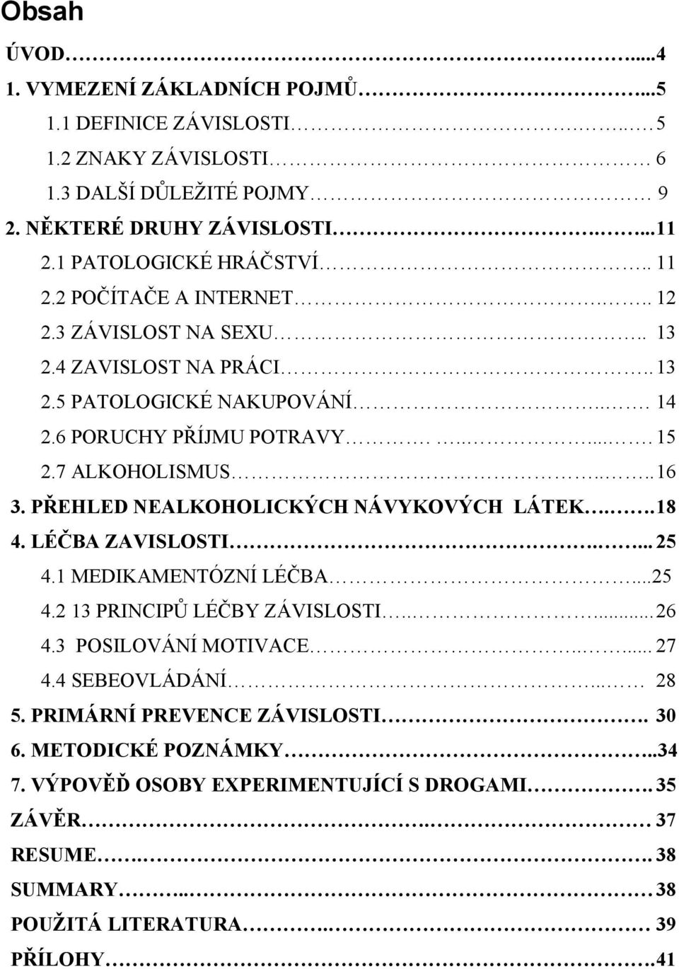 7 ALKOHOLISMUS.... 16 3. PŘEHLED NEALKOHOLICKÝCH NÁVYKOVÝCH LÁTEK.. 18 4. LÉČBA ZAVISLOSTI.... 25 4.1 MEDIKAMENTÓZNÍ LÉČBA...25 4.2 13 PRINCIPŮ LÉČBY ZÁVISLOSTI..... 26 4.