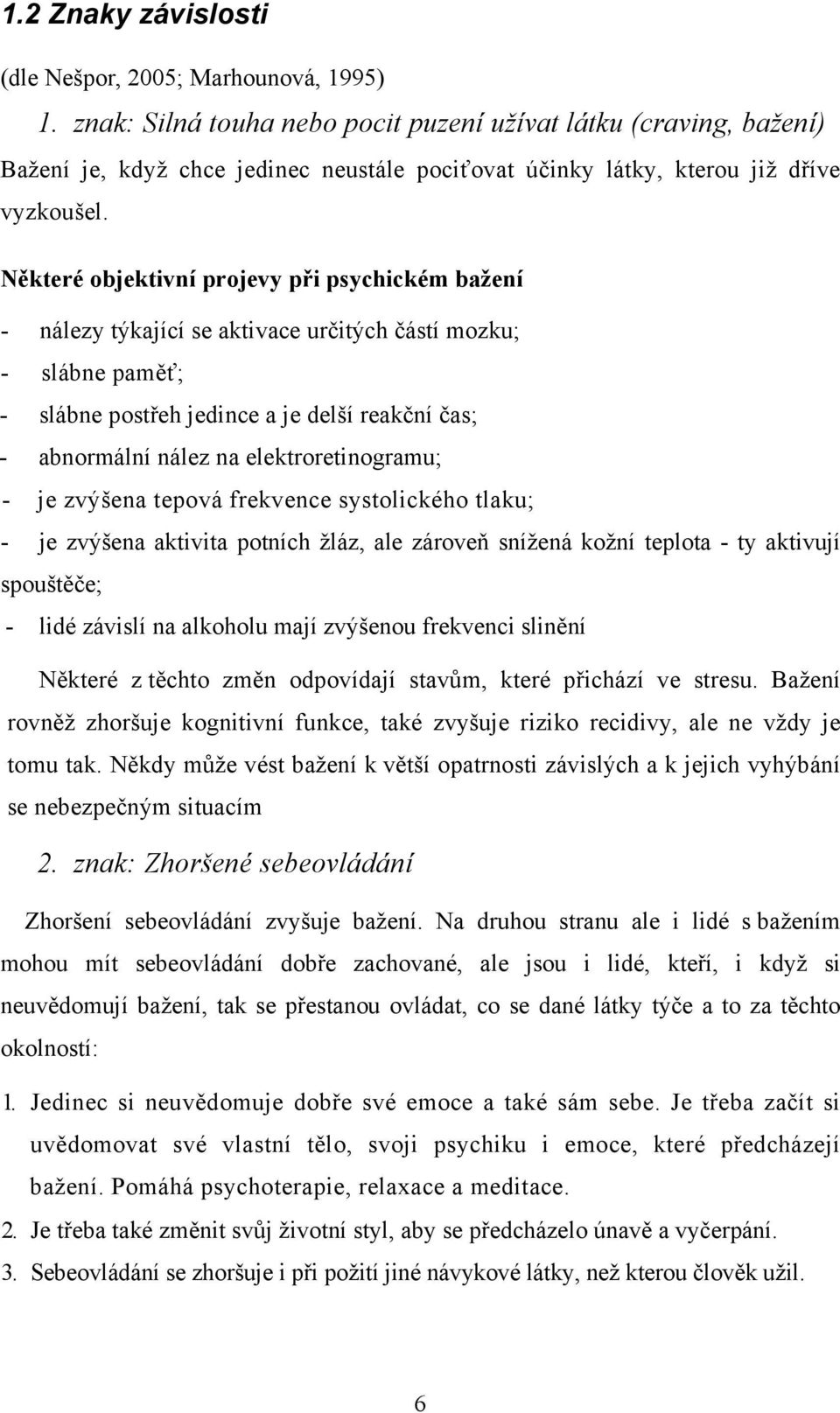 Některé objektivní projevy při psychickém bažení - nálezy týkající se aktivace určitých částí mozku; - slábne paměť; - slábne postřeh jedince a je delší reakční čas; - abnormální nález na