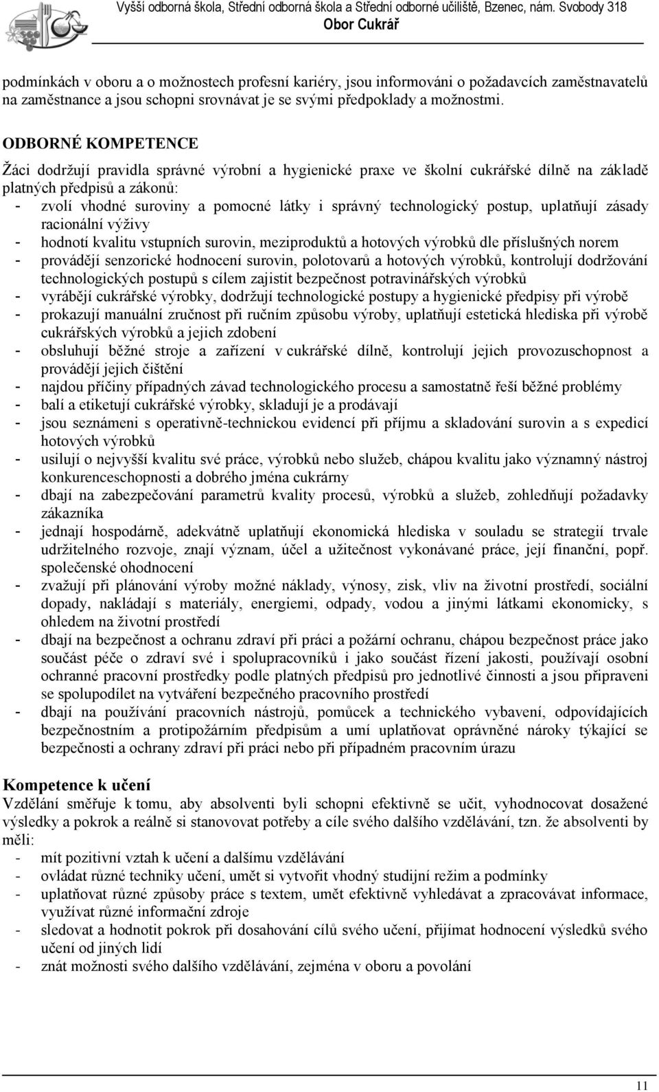 technologický postup, uplatňují zásady racionální výţivy - hodnotí kvalitu vstupních surovin, meziproduktů a hotových výrobků dle příslušných norem - provádějí senzorické hodnocení surovin,