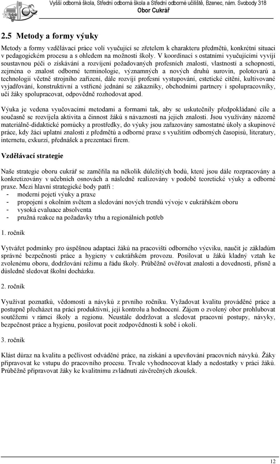 nových druhů surovin, polotovarů a technologií včetně strojního zařízení, dále rozvíjí profesní vystupování, estetické cítění, kultivované vyjadřování, konstruktivní a vstřícné jednání se zákazníky,