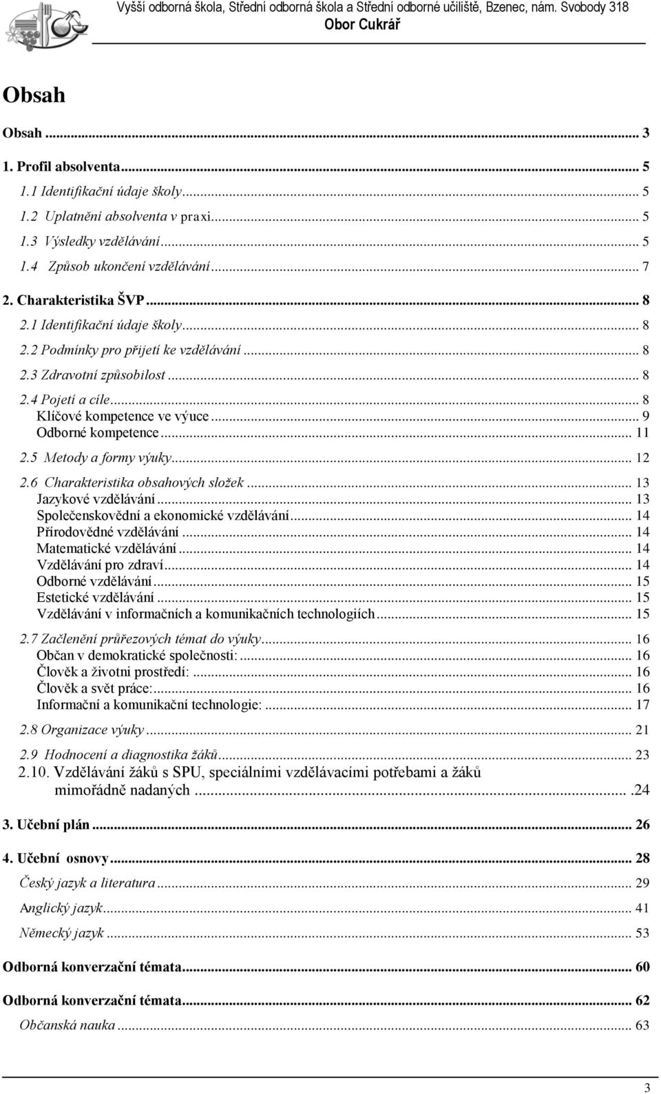 .. 9 Odborné kompetence... 11 2.5 Metody a formy výuky... 12 2.6 Charakteristika obsahových složek... 13 Jazykové vzdělávání... 13 Společenskovědní a ekonomické vzdělávání... 14 Přírodovědné vzdělávání.