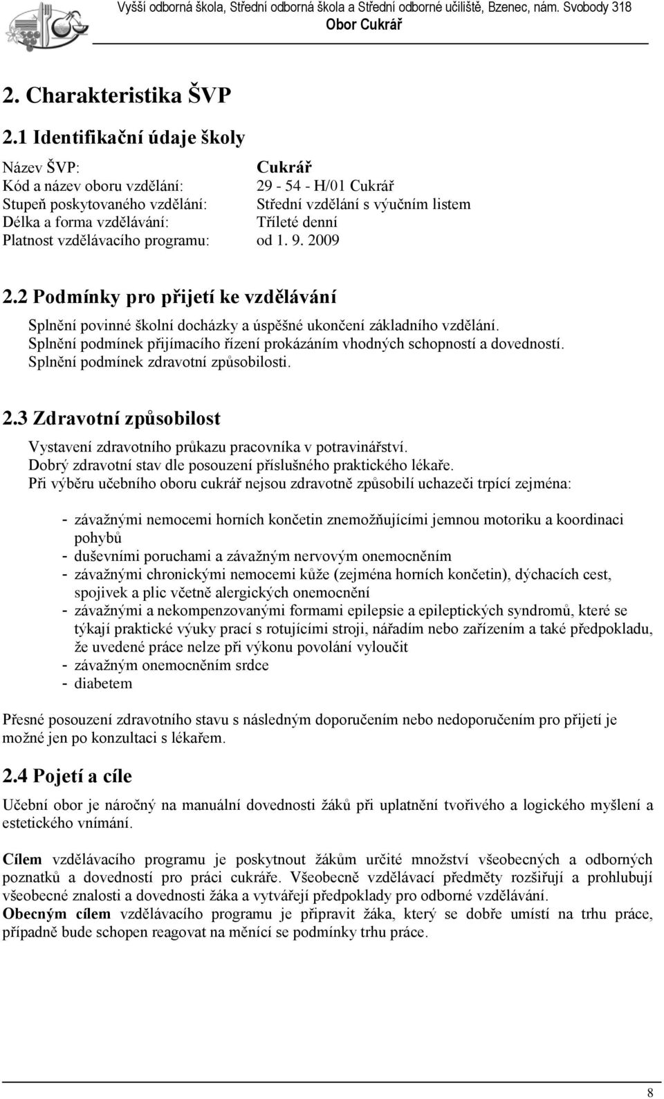 Platnost vzdělávacího programu: od 1. 9. 2009 2.2 Podmínky pro přijetí ke vzdělávání Splnění povinné školní docházky a úspěšné ukončení základního vzdělání.