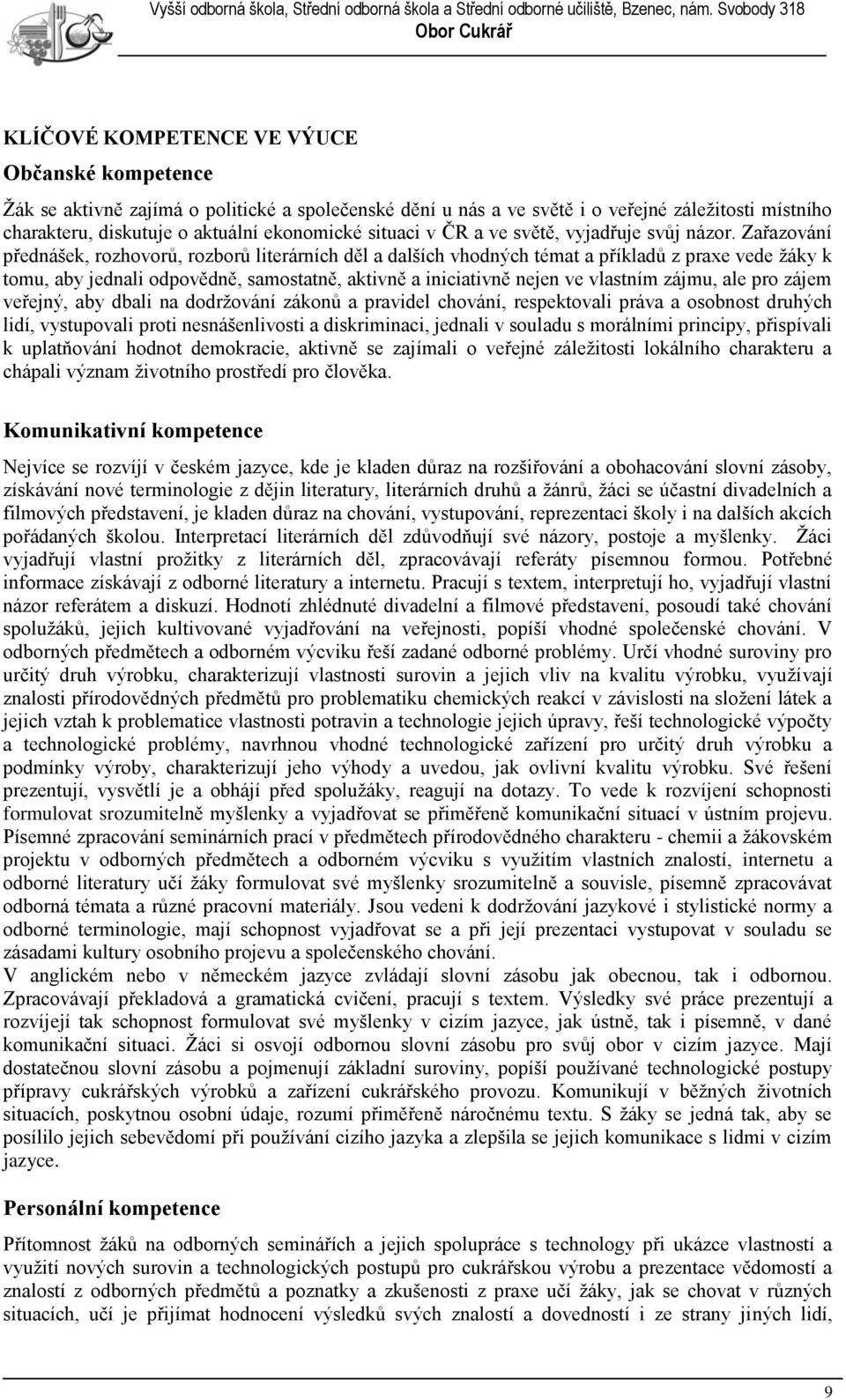 Zařazování přednášek, rozhovorů, rozborů literárních děl a dalších vhodných témat a příkladů z praxe vede ţáky k tomu, aby jednali odpovědně, samostatně, aktivně a iniciativně nejen ve vlastním