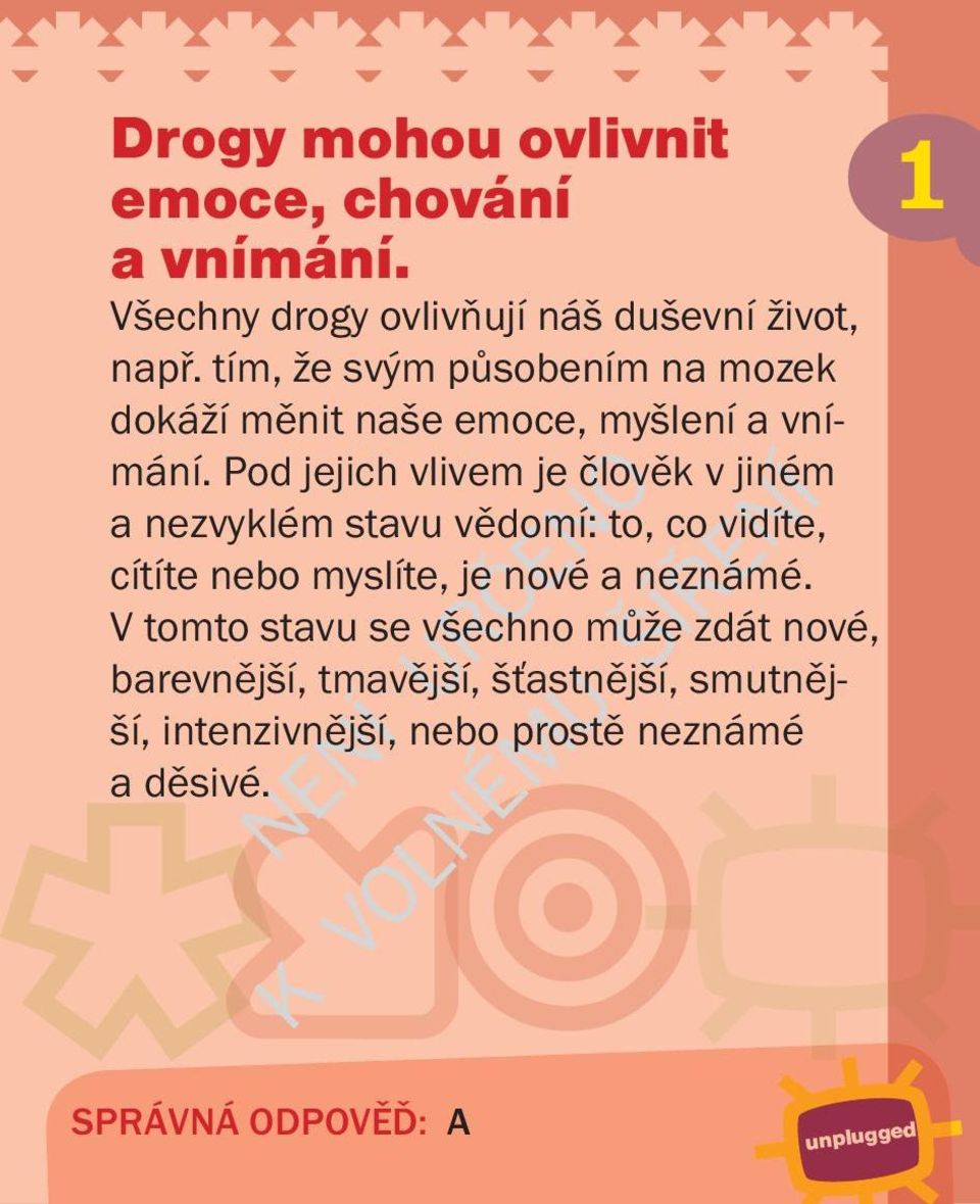 Pod jejich vlivem je člověk v jiném a nezvyklém stavu vědomí: to, co vidíte, cítíte nebo myslíte, je nové a