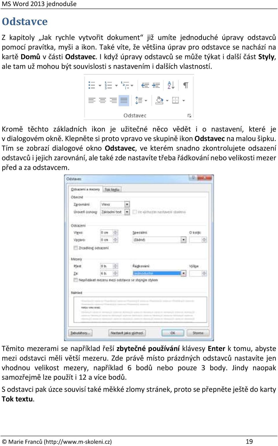 Kromě těchto základních ikon je užitečné něco vědět i o nastavení, které je v dialogovém okně. Klepněte si proto vpravo ve skupině ikon Odstavec na malou šipku.