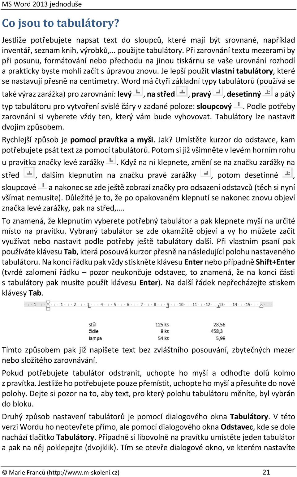 Je lepší použít vlastní tabulátory, které se nastavují přesně na centimetry.