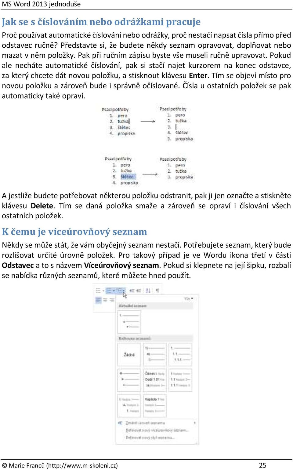 Pokud ale necháte automatické číslování, pak si stačí najet kurzorem na konec odstavce, za který chcete dát novou položku, a stisknout klávesu Enter.