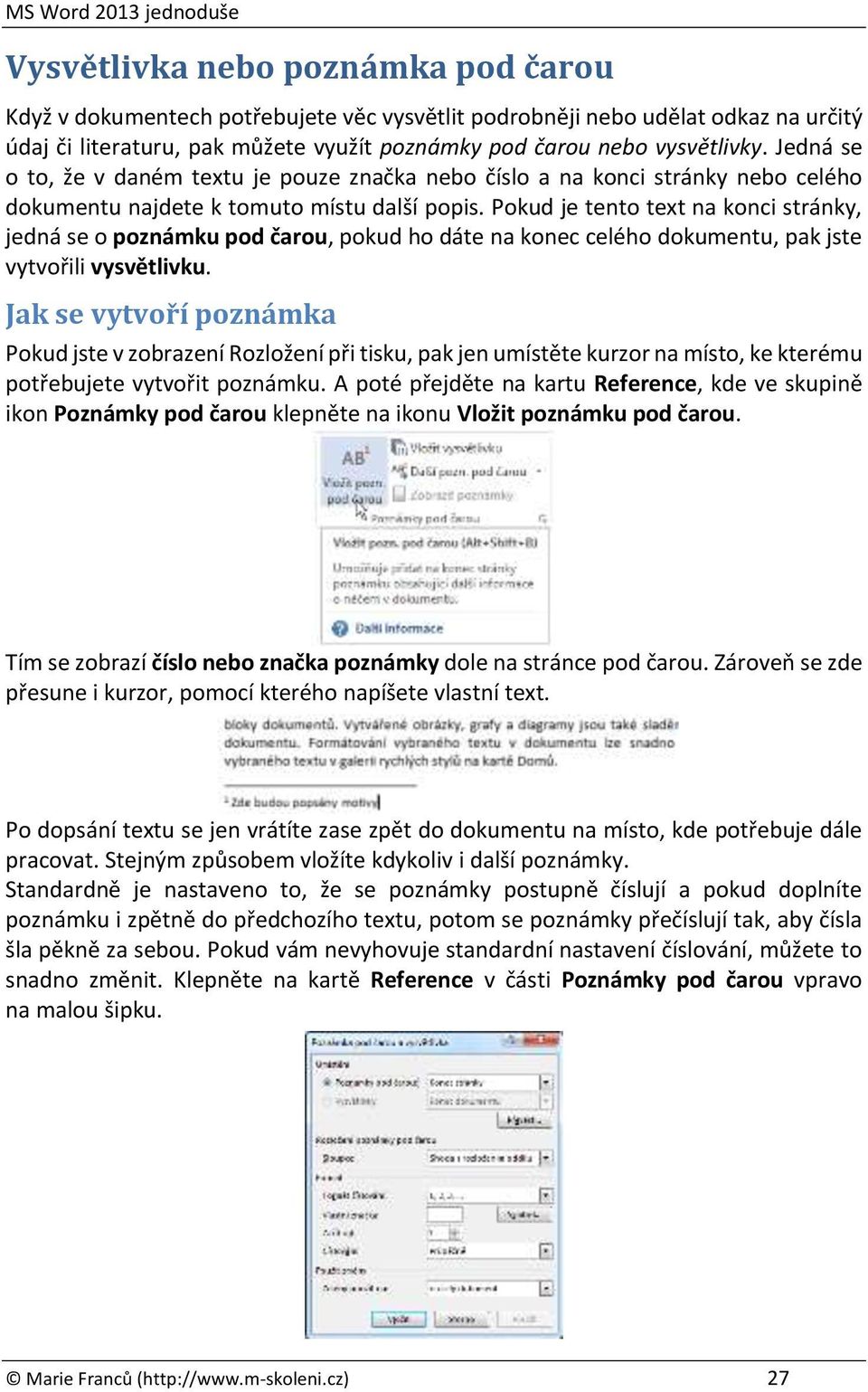 Pokud je tento text na konci stránky, jedná se o poznámku pod čarou, pokud ho dáte na konec celého dokumentu, pak jste vytvořili vysvětlivku.