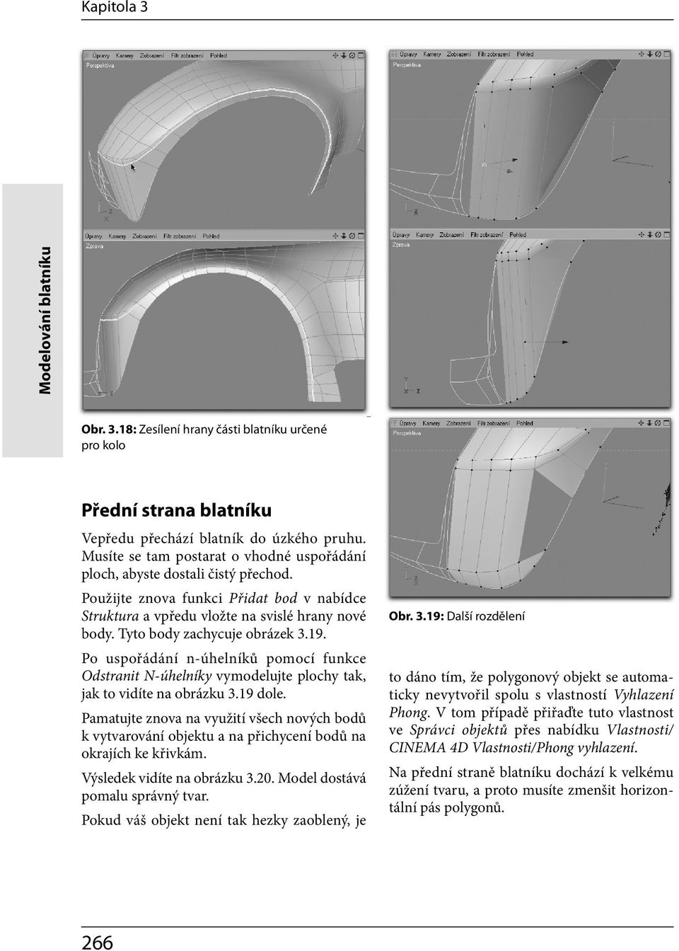 Tyto body zachycuje obrázek 3.19. Po uspořádání n-úhelníků pomocí funkce Odstranit N-úhelníky vymodelujte plochy tak, jak to vidíte na obrázku 3.19 dole.