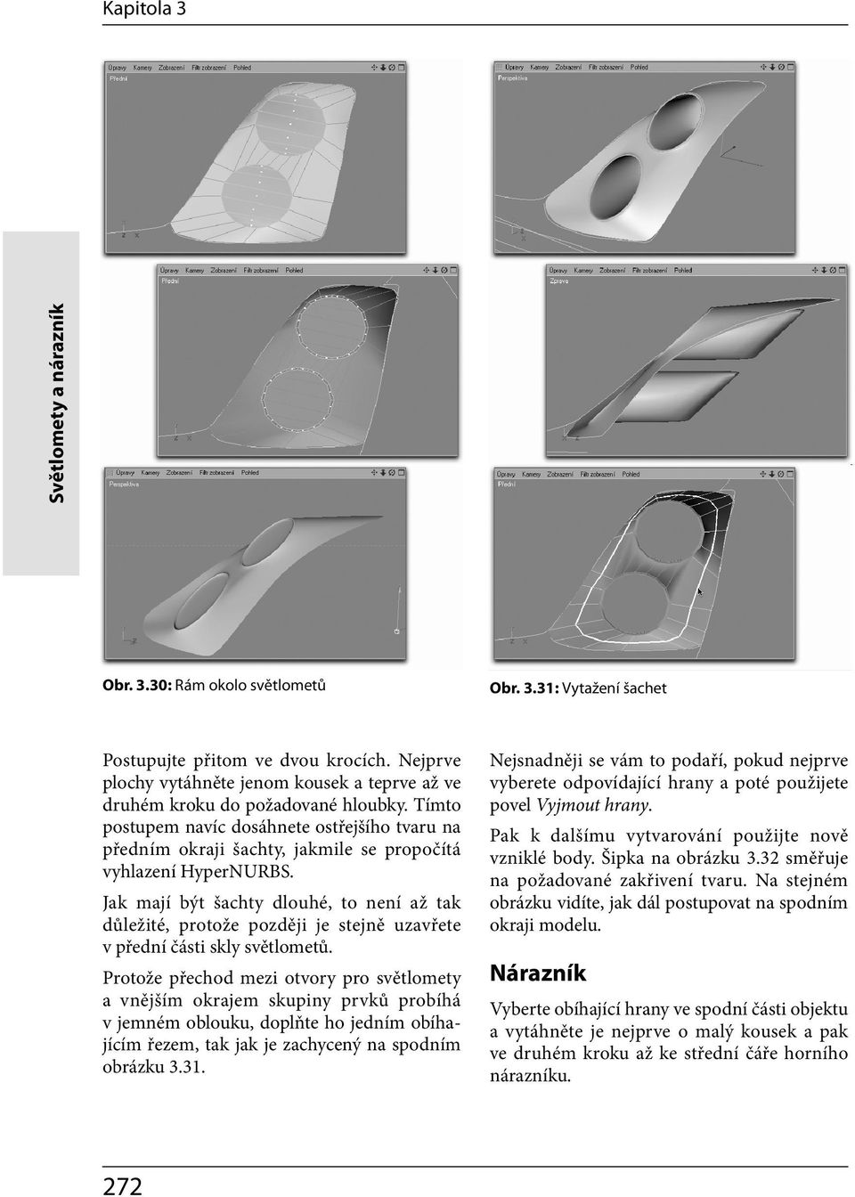 Tímto postupem navíc dosáhnete ostřejšího tvaru na předním okraji šachty, jakmile se propočítá vyhlazení HyperNURBS.