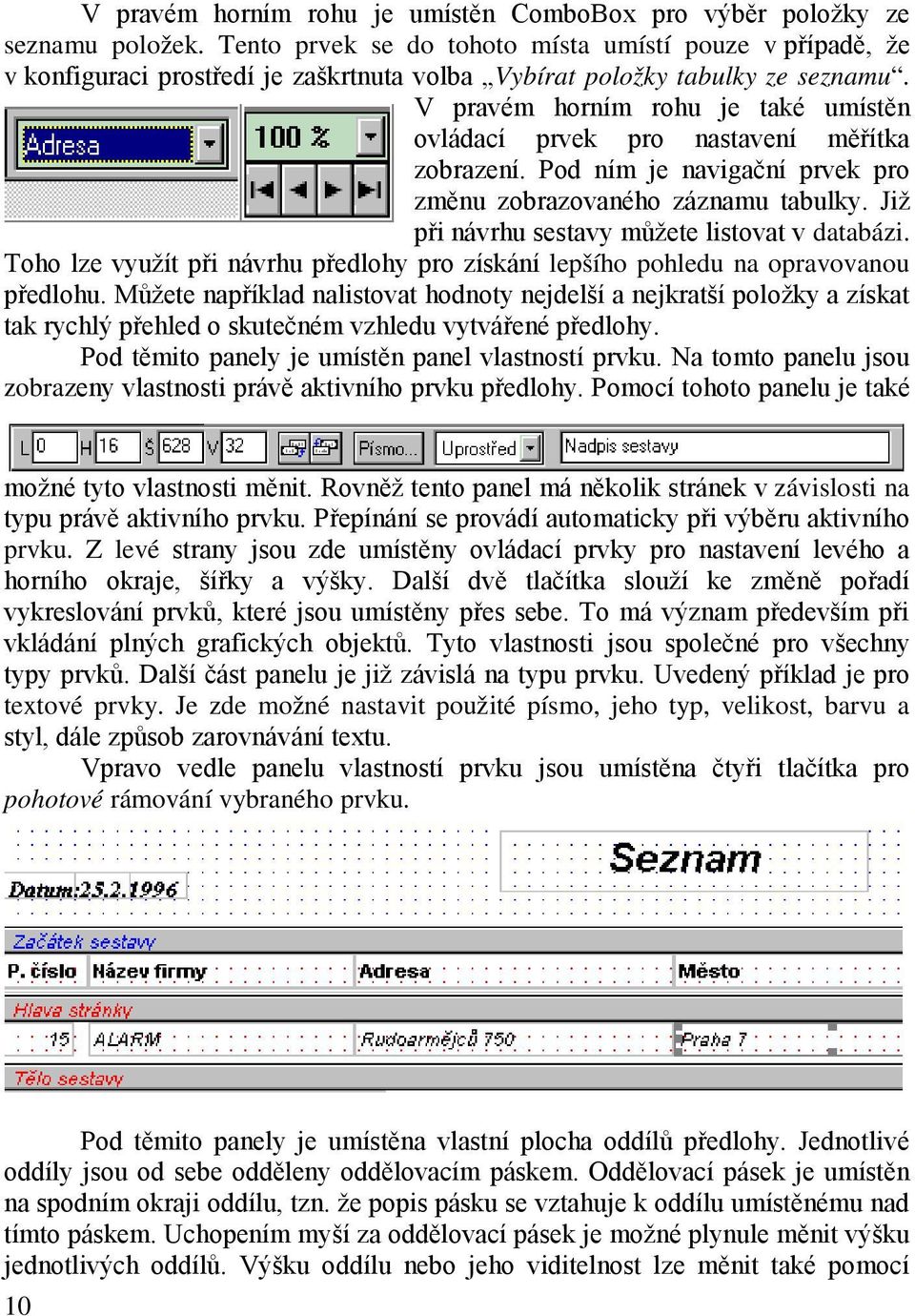 V pravém horním rohu je také umístěn ovládací prvek pro nastavení měřítka zobrazení. Pod ním je navigační prvek pro změnu zobrazovaného záznamu tabulky.