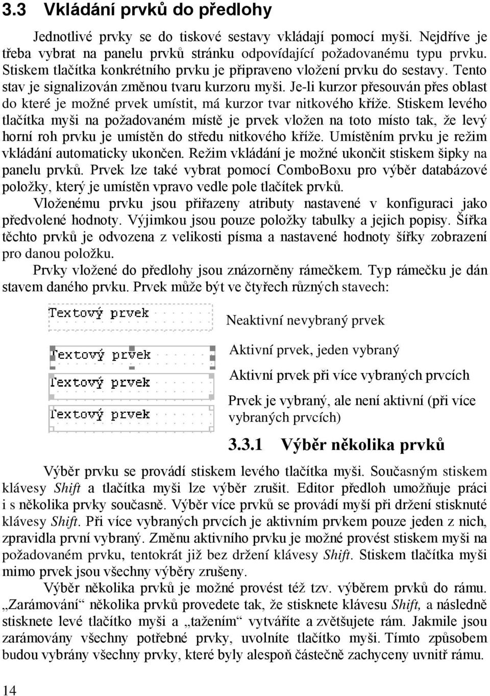 Je-li kurzor přesouván přes oblast do které je možné prvek umístit, má kurzor tvar nitkového kříže.