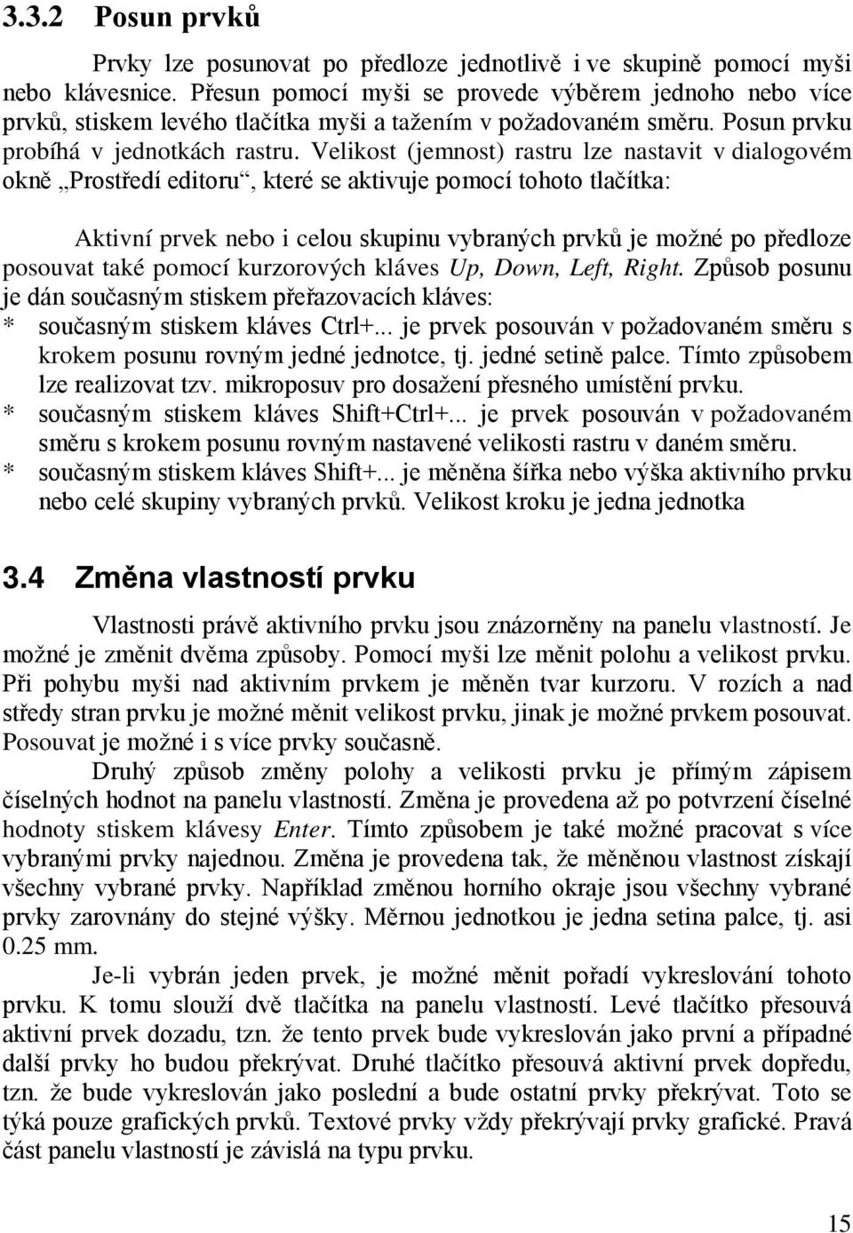 Velikost (jemnost) rastru lze nastavit v dialogovém okně Prostředí editoru, které se aktivuje pomocí tohoto tlačítka: Aktivní prvek nebo i celou skupinu vybraných prvků je možné po předloze posouvat