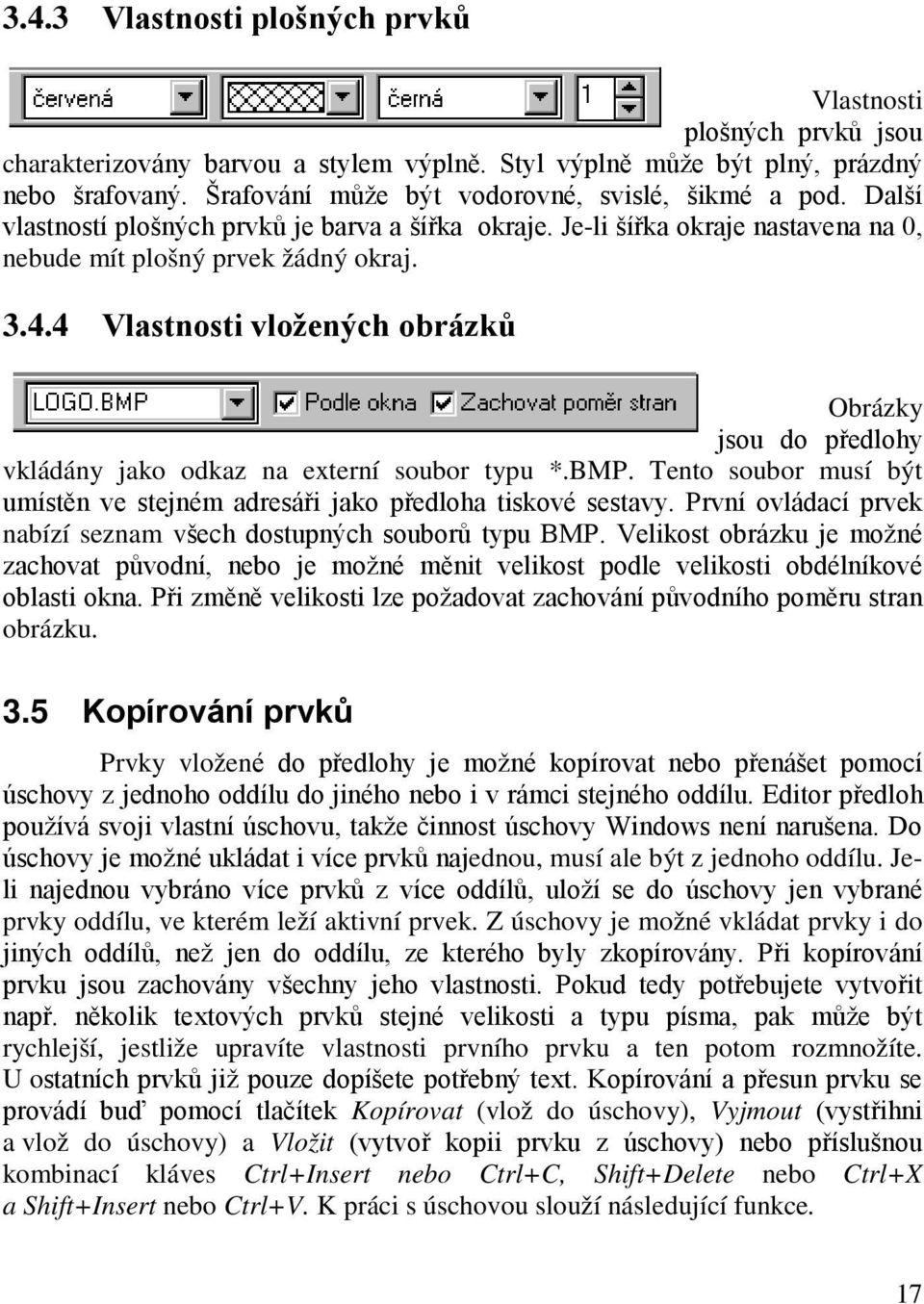 4 Vlastnosti vložených obrázků Obrázky jsou do předlohy vkládány jako odkaz na externí soubor typu *.BMP. Tento soubor musí být umístěn ve stejném adresáři jako předloha tiskové sestavy.