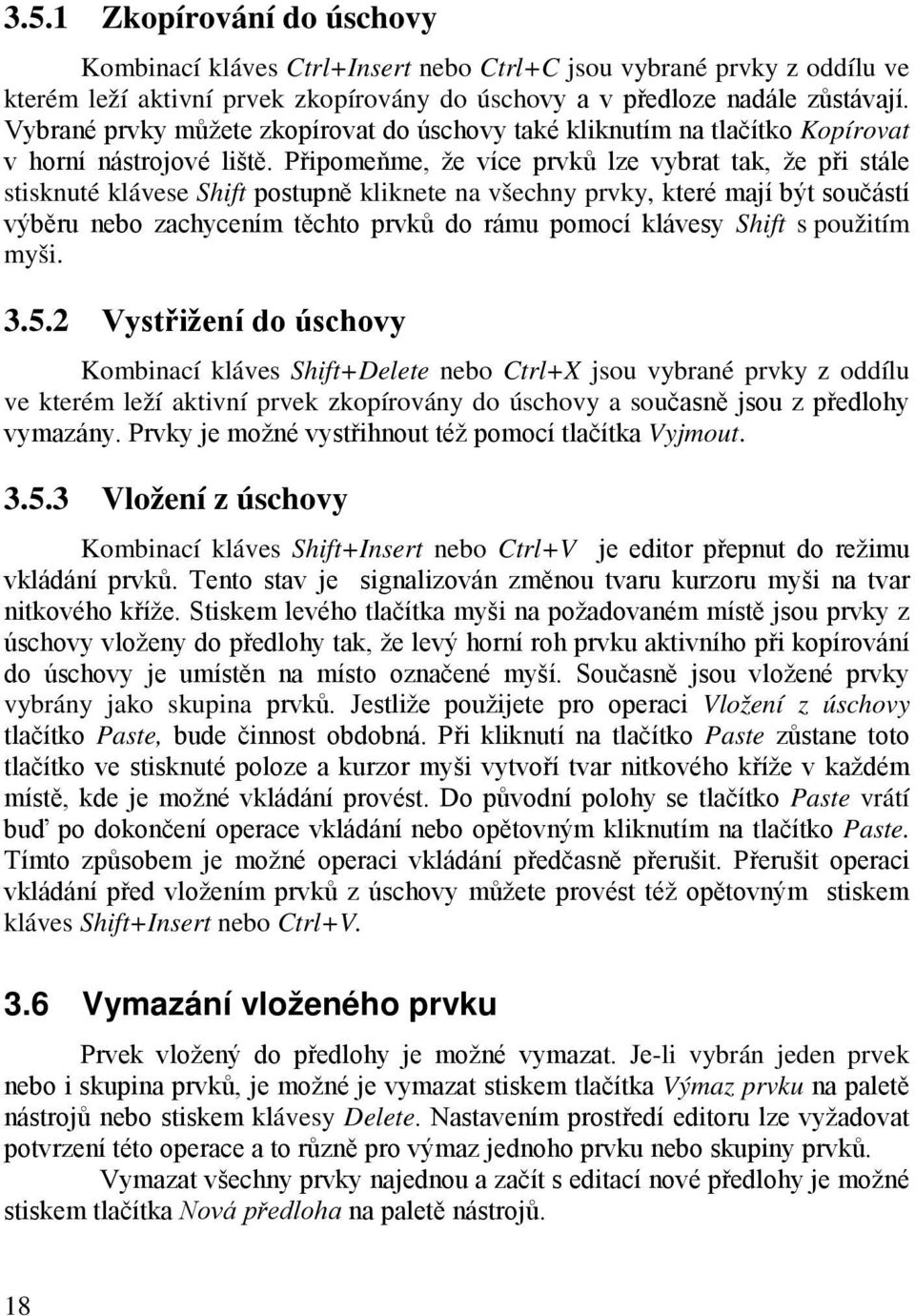 Připomeňme, že více prvků lze vybrat tak, že při stále stisknuté klávese Shift postupně kliknete na všechny prvky, které mají být součástí výběru nebo zachycením těchto prvků do rámu pomocí klávesy