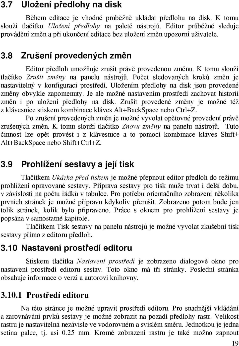 K tomu slouží tlačítko Zrušit změny na panelu nástrojů. Počet sledovaných kroků změn je nastavitelný v konfiguraci prostředí. Uložením předlohy na disk jsou provedené změny obvykle zapomenuty.