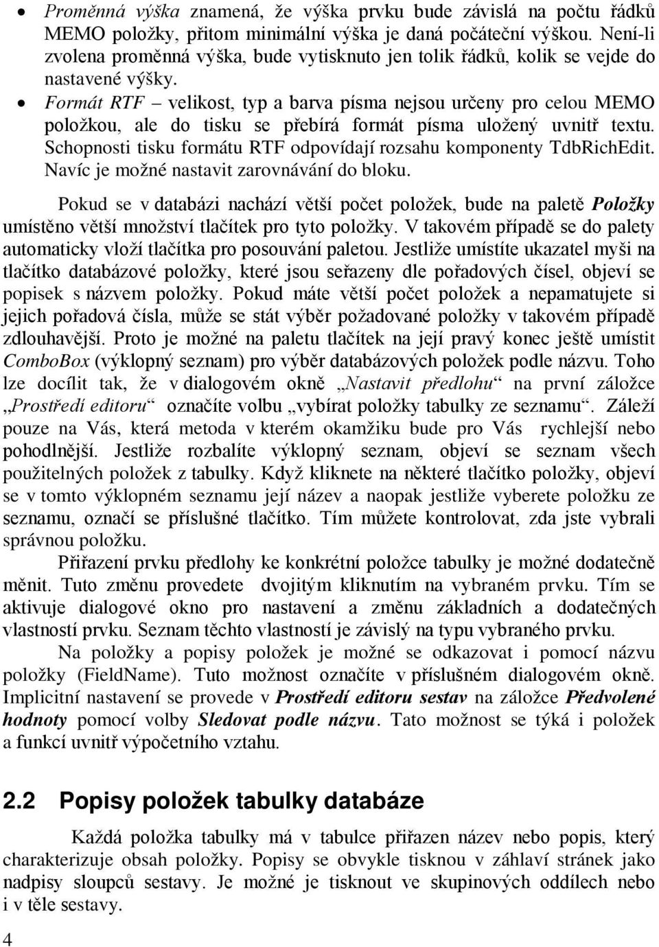 Formát RTF velikost, typ a barva písma nejsou určeny pro celou MEMO položkou, ale do tisku se přebírá formát písma uložený uvnitř textu.