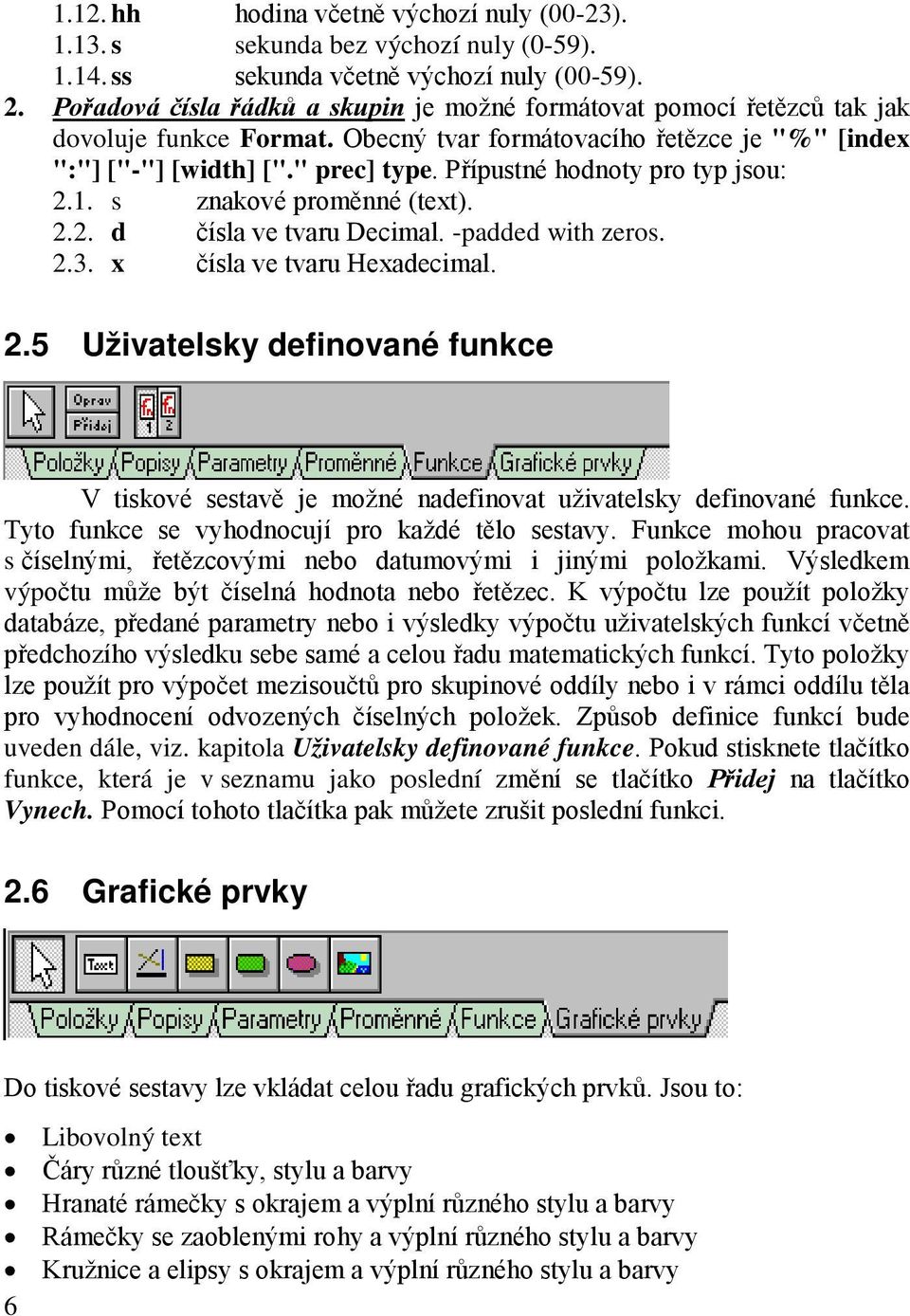 Přípustné hodnoty pro typ jsou: 2.1. s znakové proměnné (text). 2.2. d čísla ve tvaru Decimal. -padded with zeros. 2.3. x čísla ve tvaru Hexadecimal. 2.5 Uživatelsky definované funkce V tiskové sestavě je možné nadefinovat uživatelsky definované funkce.