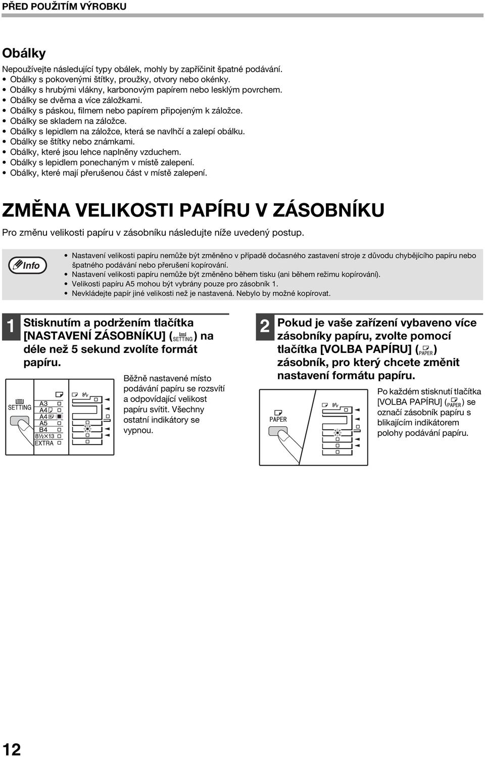 Obálky s lepidlem na záložce, která se navlhčí a zalepí obálku. Obálky se štítky nebo známkami. Obálky, které jsou lehce naplněny vzduchem. Obálky s lepidlem ponechaným v místě zalepení.