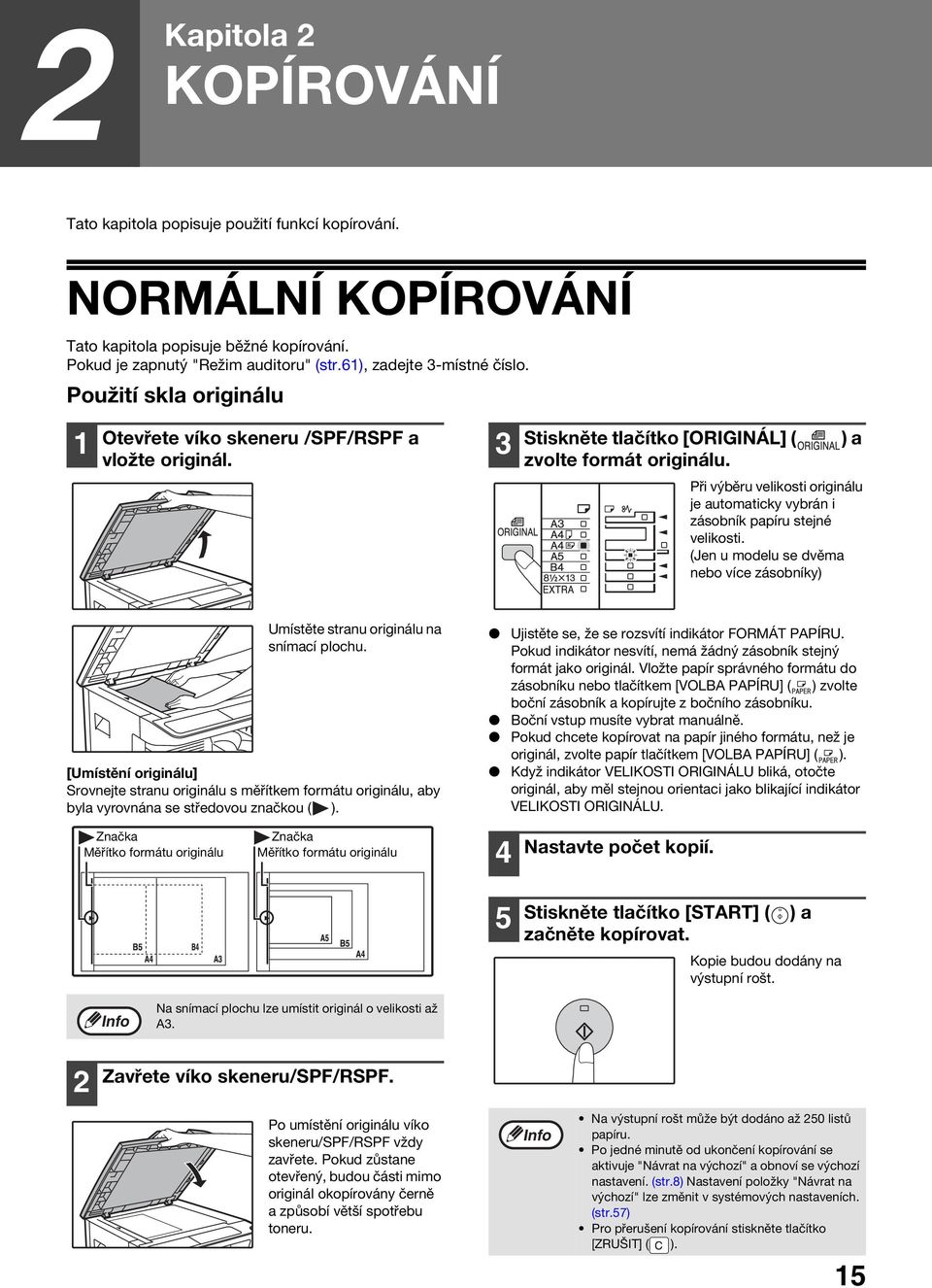 Při výběru velikosti originálu je automaticky vybrán i zásobník papíru stejné velikosti. (Jen u modelu se dvěma nebo více zásobníky) Umístěte stranu originálu na snímací plochu.