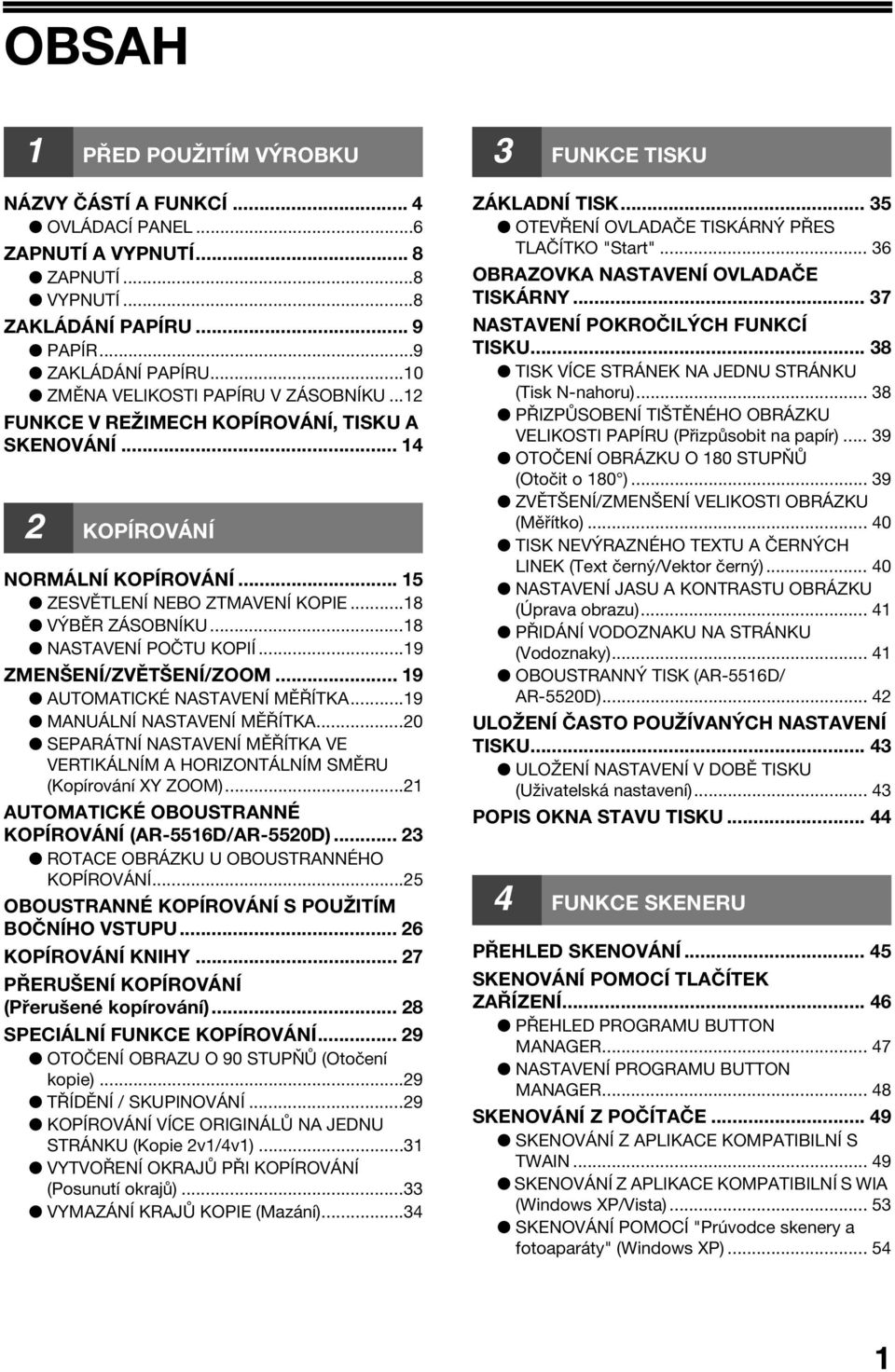 ..8 NASTAVENÍ POČTU KOPIÍ...9 ZMENŠENÍ/ZVĚTŠENÍ/ZOOM... 9 AUTOMATICKÉ NASTAVENÍ MĚŘÍTKA...9 MANUÁLNÍ NASTAVENÍ MĚŘÍTKA.