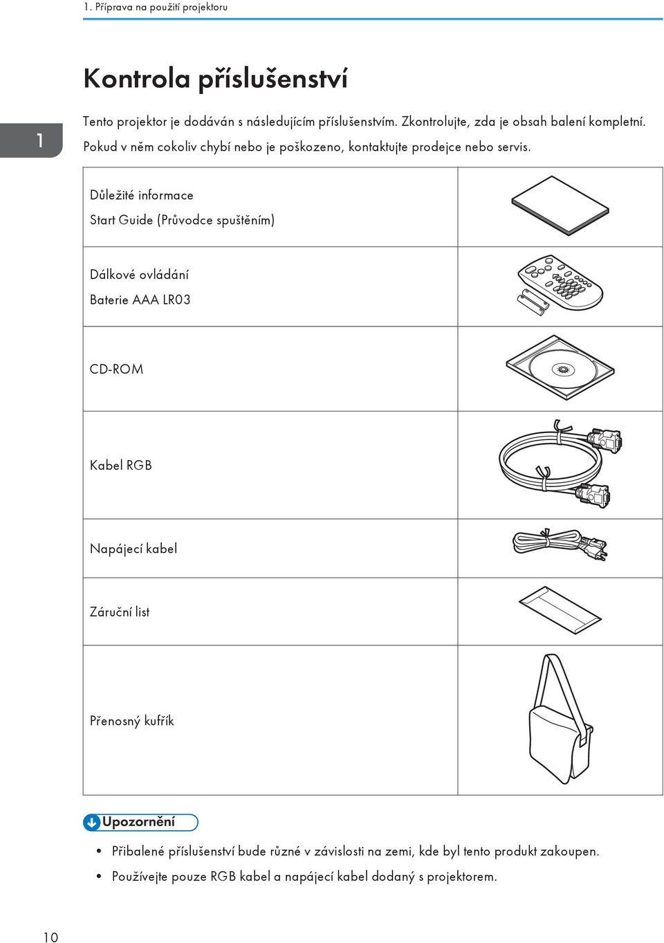 Důležité informace Start Guide (Průvodce spuštěním) Dálkové ovládání Baterie AAA LR03 CD-ROM Kabel RGB Napájecí kabel Záruční list