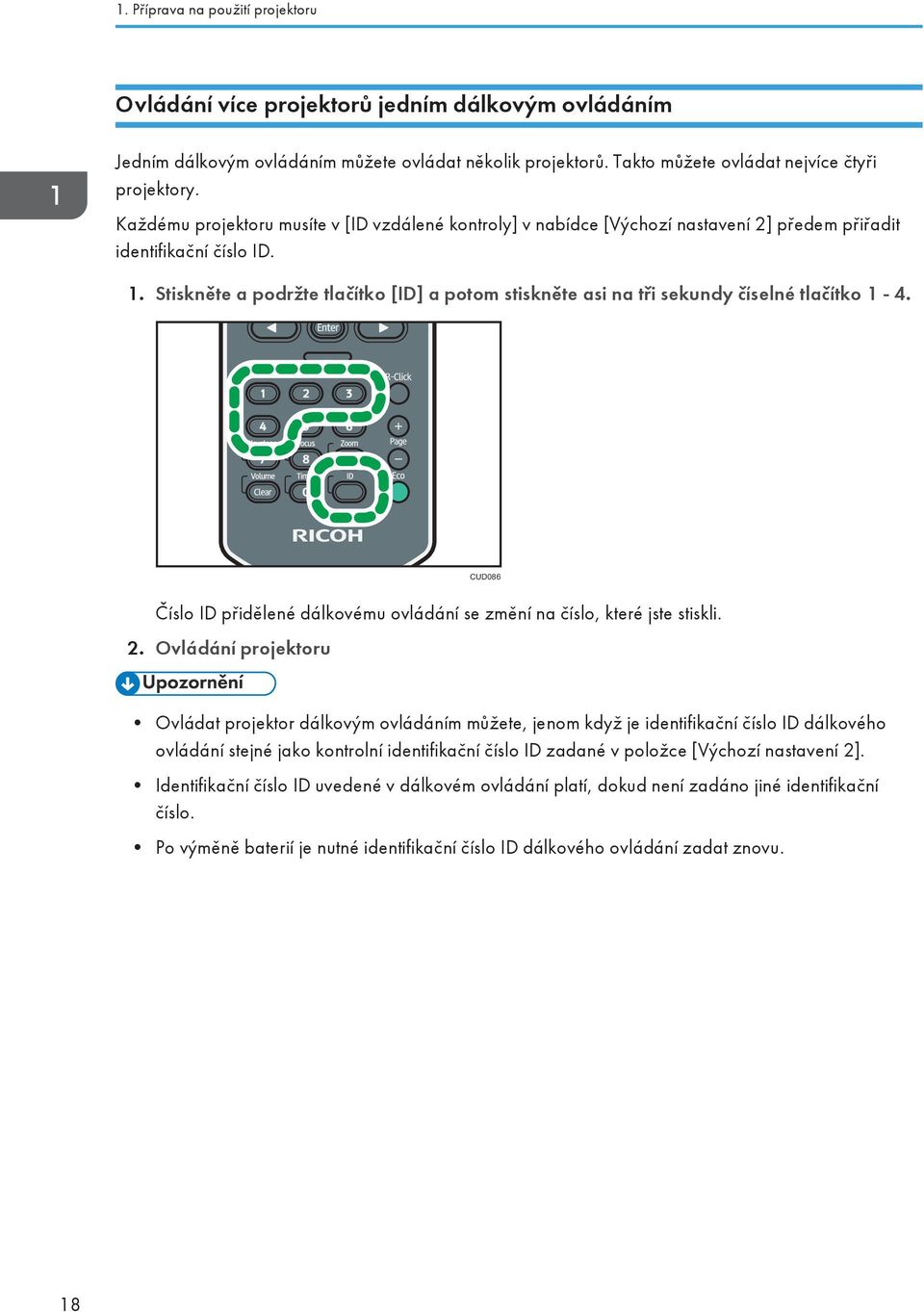 Stiskněte a podržte tlačítko [ID] a potom stiskněte asi na tři sekundy číselné tlačítko 1-4. CUD086 Číslo ID přidělené dálkovému ovládání se změní na číslo, které jste stiskli. 2.