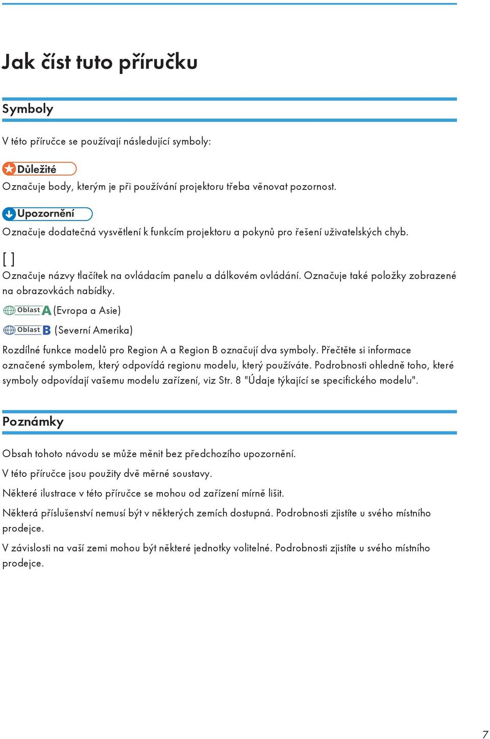 Označuje také položky zobrazené na obrazovkách nabídky. (Evropa a Asie) (Severní Amerika) Rozdílné funkce modelů pro Region A a Region B označují dva symboly.