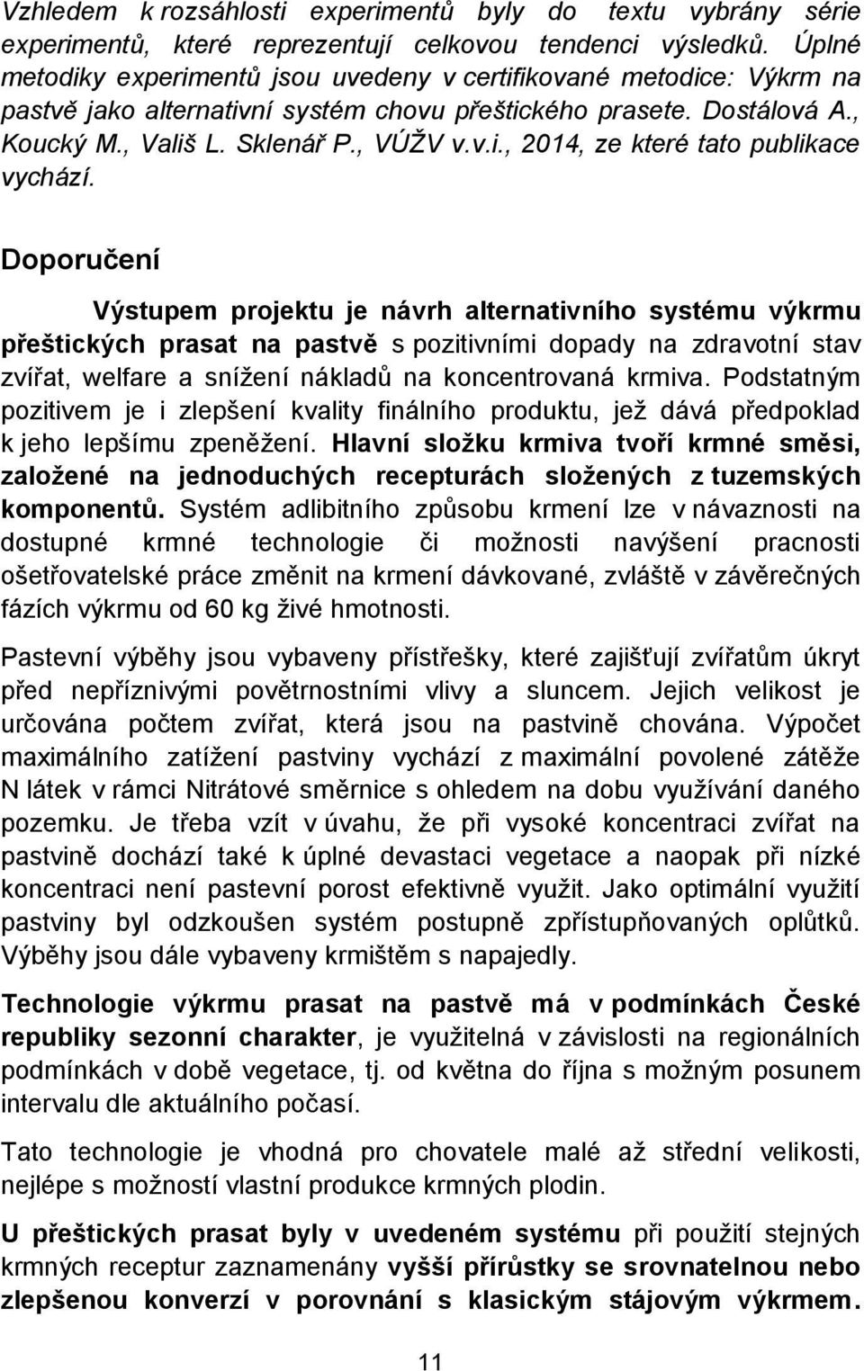 Doporučení Výstupem projektu je návrh alternativního systému výkrmu přeštických prasat na pastvě s pozitivními dopady na zdravotní stav zvířat, welfare a snížení nákladů na koncentrovaná krmiva.