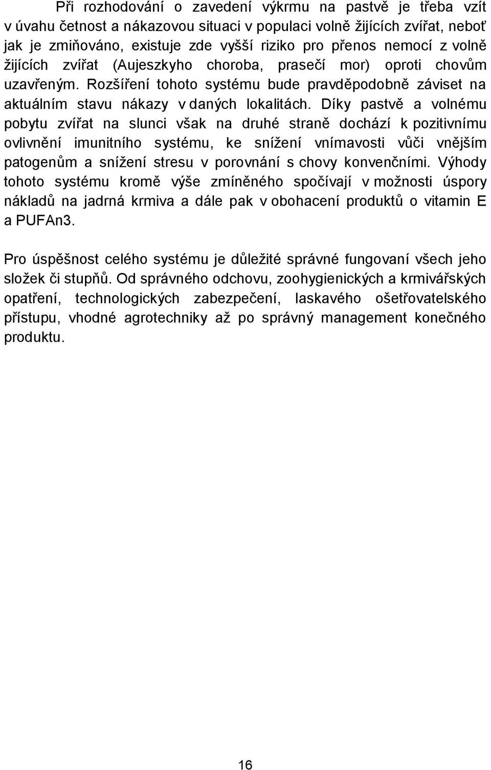 Díky pastvě a volnému pobytu zvířat na slunci však na druhé straně dochází k pozitivnímu ovlivnění imunitního systému, ke snížení vnímavosti vůči vnějším patogenům a snížení stresu v porovnání s