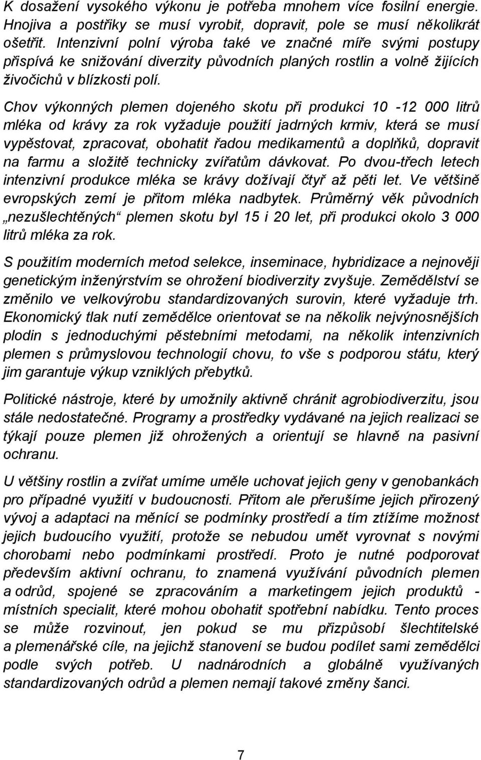 Chov výkonných plemen dojeného skotu při produkci 10-12 000 litrů mléka od krávy za rok vyžaduje použití jadrných krmiv, která se musí vypěstovat, zpracovat, obohatit řadou medikamentů a doplňků,