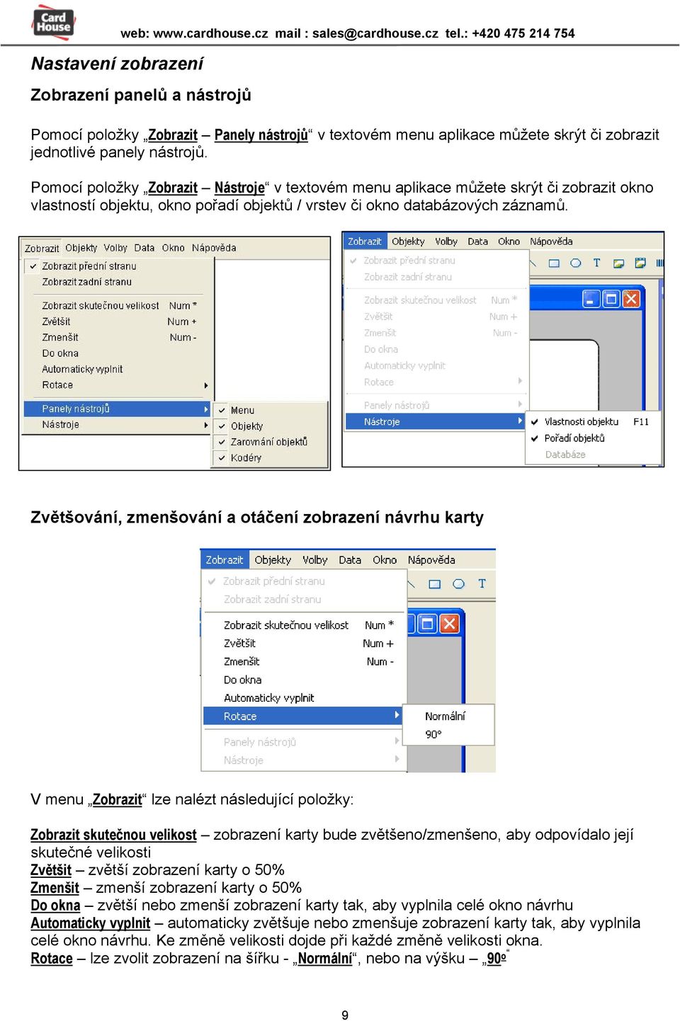 Pomocí položky Zobrazit Nástroje v textovém menu aplikace můžete skrýt či zobrazit okno vlastností objektu, okno pořadí objektů / vrstev či okno databázových záznamů.