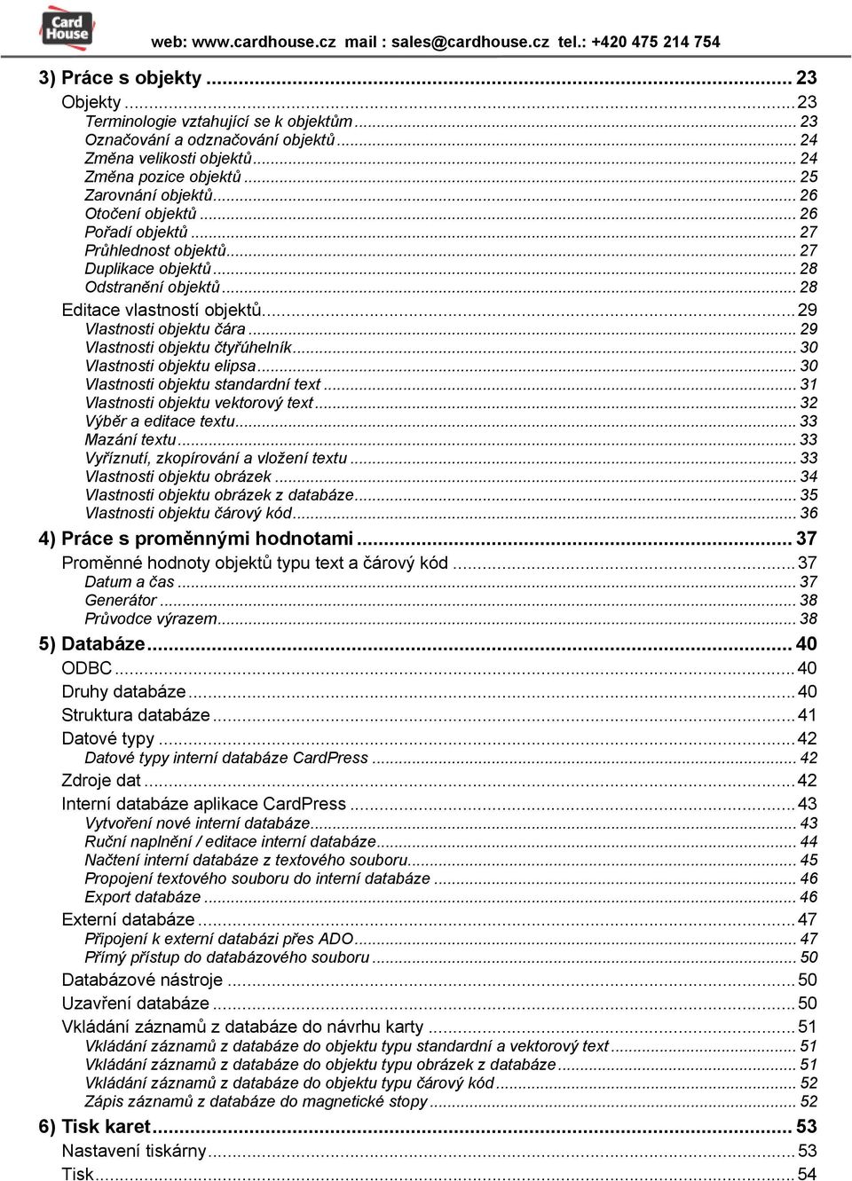 .. 29 Vlastnosti objektu čtyřúhelník... 30 Vlastnosti objektu elipsa... 30 Vlastnosti objektu standardní text... 31 Vlastnosti objektu vektorový text... 32 Výběr a editace textu... 33 Mazání textu.