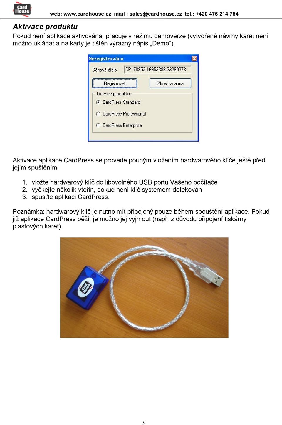 vložte hardwarový klíč do libovolného USB portu Vašeho počítače 2. vyčkejte několik vteřin, dokud není klíč systémem detekován 3.