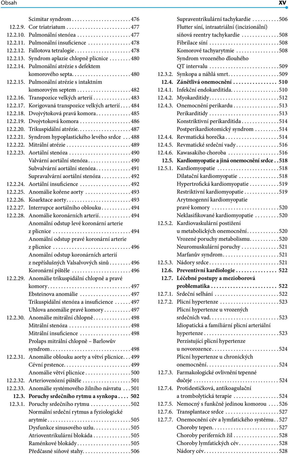 Pulmonální atrézie s intaktním komorovým septem.................... 482 12.2.16. Transpozice velkých arterií.............. 483 12.2.17. Korigovaná transpozice velkých arterií... 484 12.2.18.