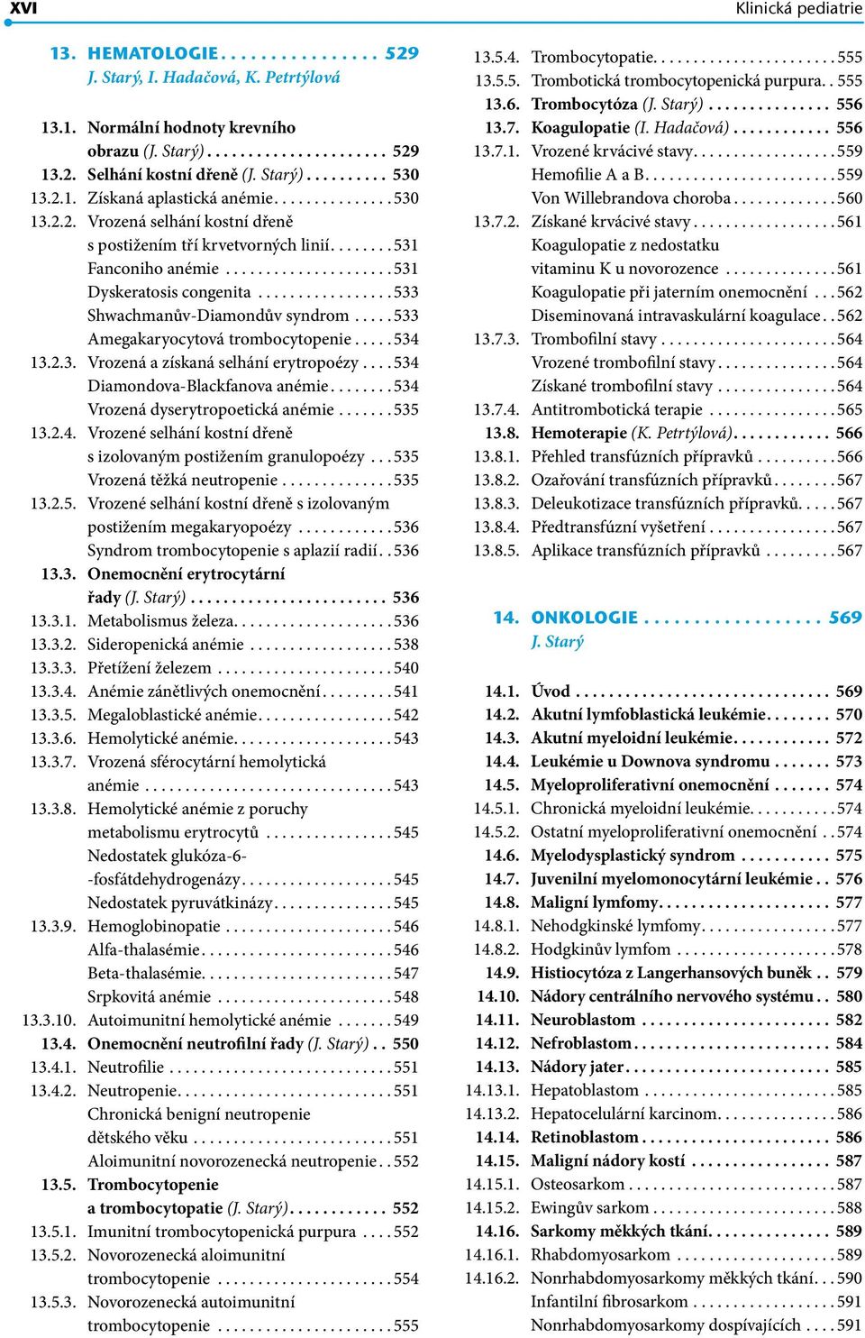 ................ 533 Shwachmanův-Diamondův syndrom..... 533 Amegakaryocytová trombocytopenie..... 534 13.2.3. Vrozená a získaná selhání erytropoézy.... 534 Diamondova-Blackfanova anémie.