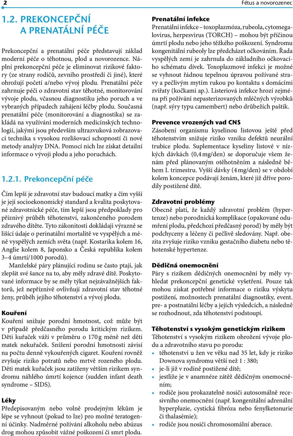 Prenatální péče zahrnuje péči o zdravotní stav těhotné, monitorování vývoje plodu, včasnou diagnostiku jeho poruch a ve vybraných případech zahájení léčby plodu.