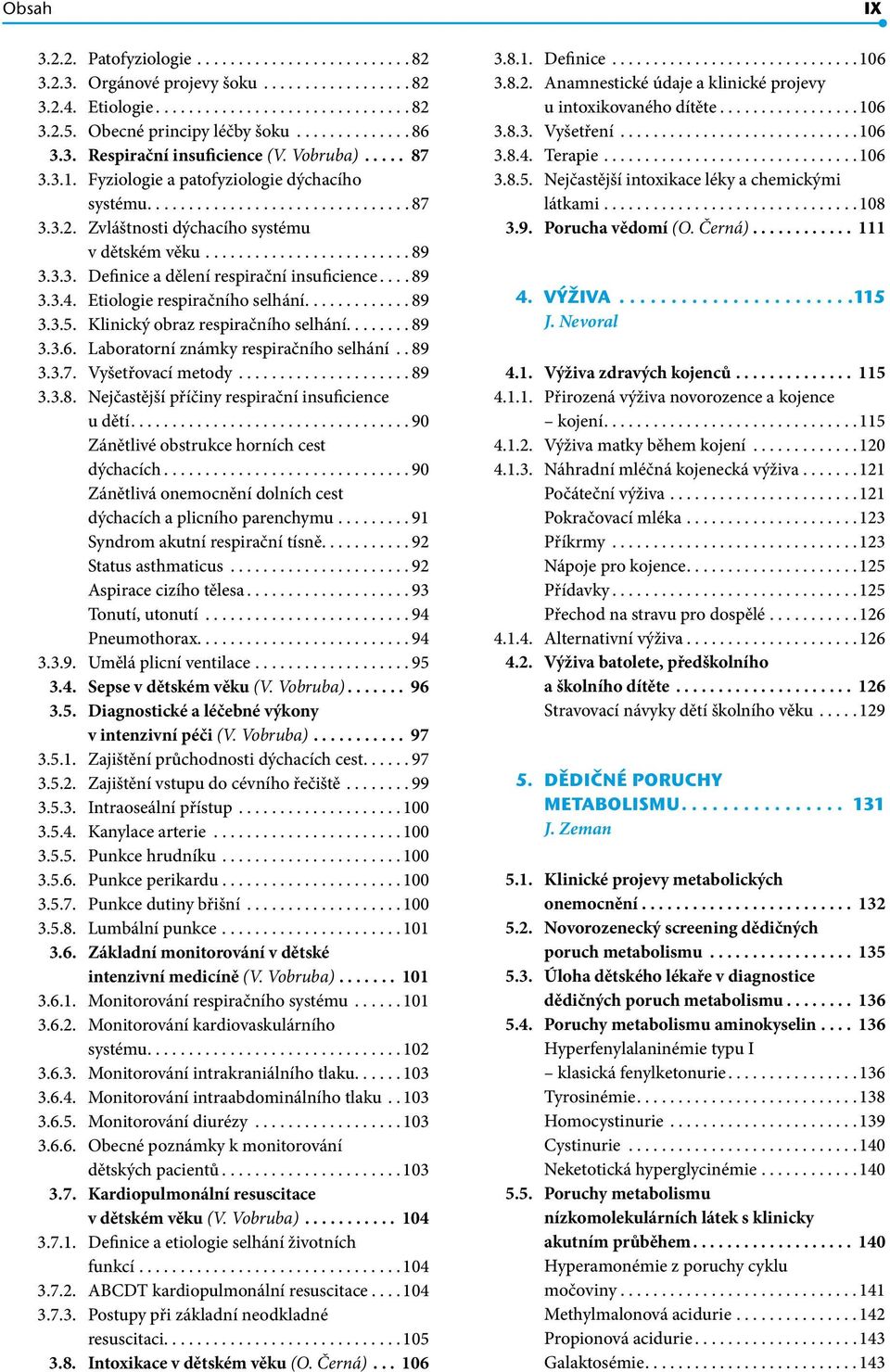 3.3. Definice a dělení respirační insuficience... 89 3.3.4. Etiologie respiračního selhání............ 89 3.3.5. Klinický obraz respiračního selhání....... 89 3.3.6.