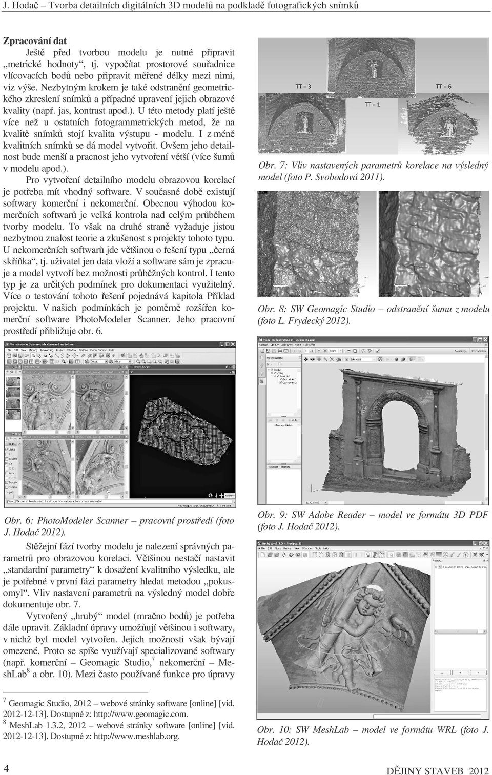 U této metody platí ješt více než u ostatních fotogrammetrických metod, že na kvalit snímk stojí kvalita výstupu - modelu. I z mén kvalitních snímk se dá model vytvoit.