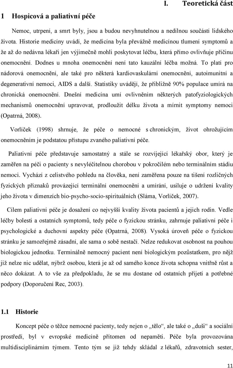 Dodnes u mnoha onemocnění není tato kauzální léčba moţná. To platí pro nádorová onemocnění, ale také pro některá kardiovaskulární onemocnění, autoimunitní a degenerativní nemoci, AIDS a další.