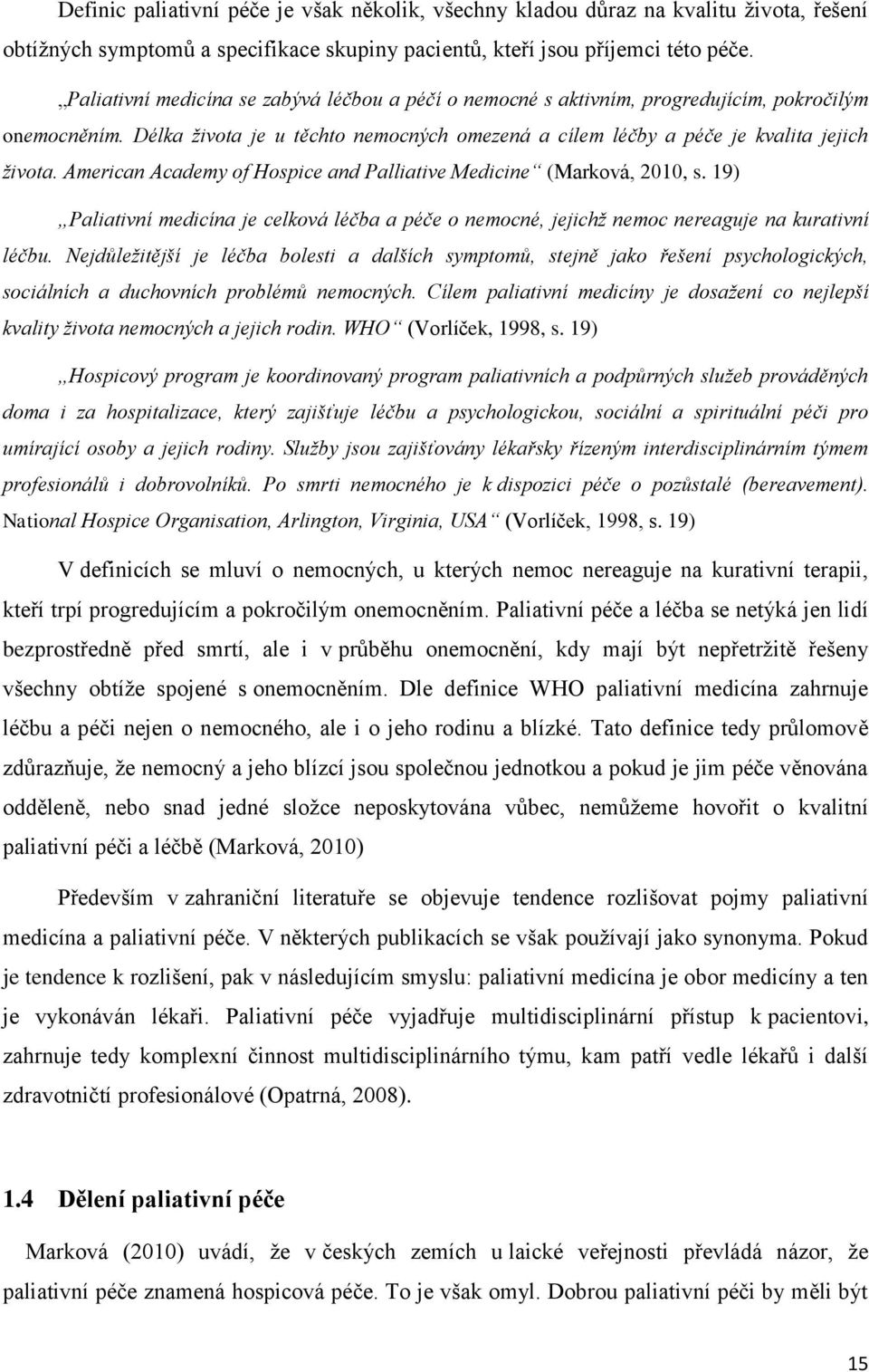 American Academy of Hospice and Palliative Medicine (Marková, 2010, s. 19) Paliativní medicína je celková léčba a péče o nemocné, jejichž nemoc nereaguje na kurativní léčbu.