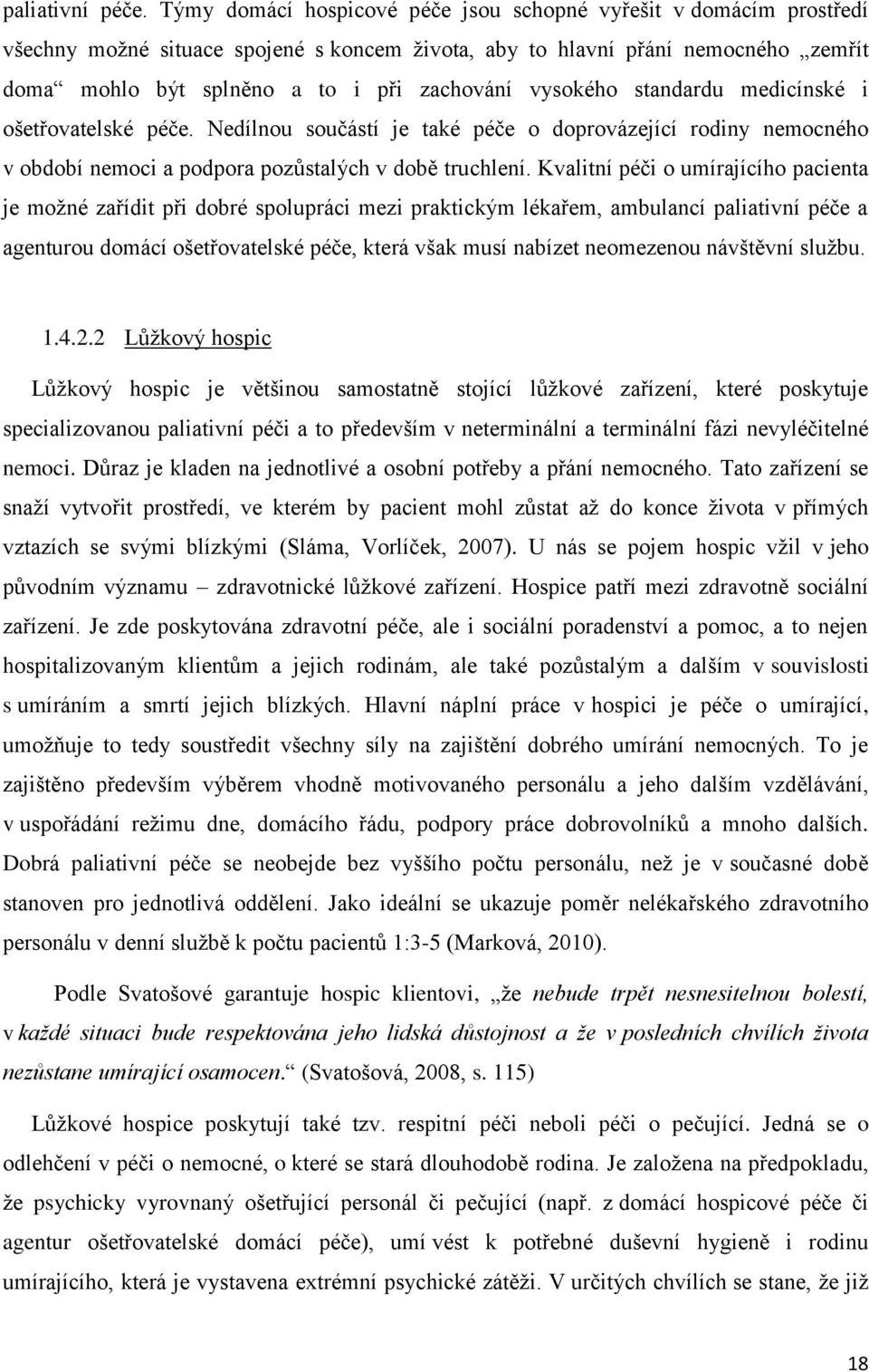 vysokého standardu medicínské i ošetřovatelské péče. Nedílnou součástí je také péče o doprovázející rodiny nemocného v období nemoci a podpora pozůstalých v době truchlení.