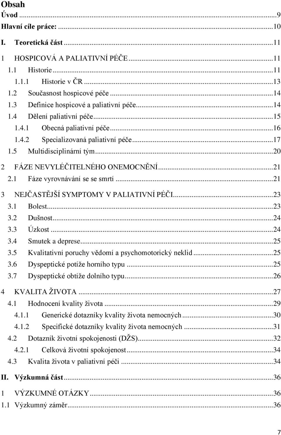 .. 20 2 FÁZE NEVYLÉČITELNÉHO ONEMOCNĚNÍ... 21 2.1 Fáze vyrovnávání se se smrtí... 21 3 NEJČASTĚJŠÍ SYMPTOMY V PALIATIVNÍ PÉČI... 23 3.1 Bolest... 23 3.2 Dušnost... 24 3.3 Úzkost... 24 3.4 Smutek a deprese.