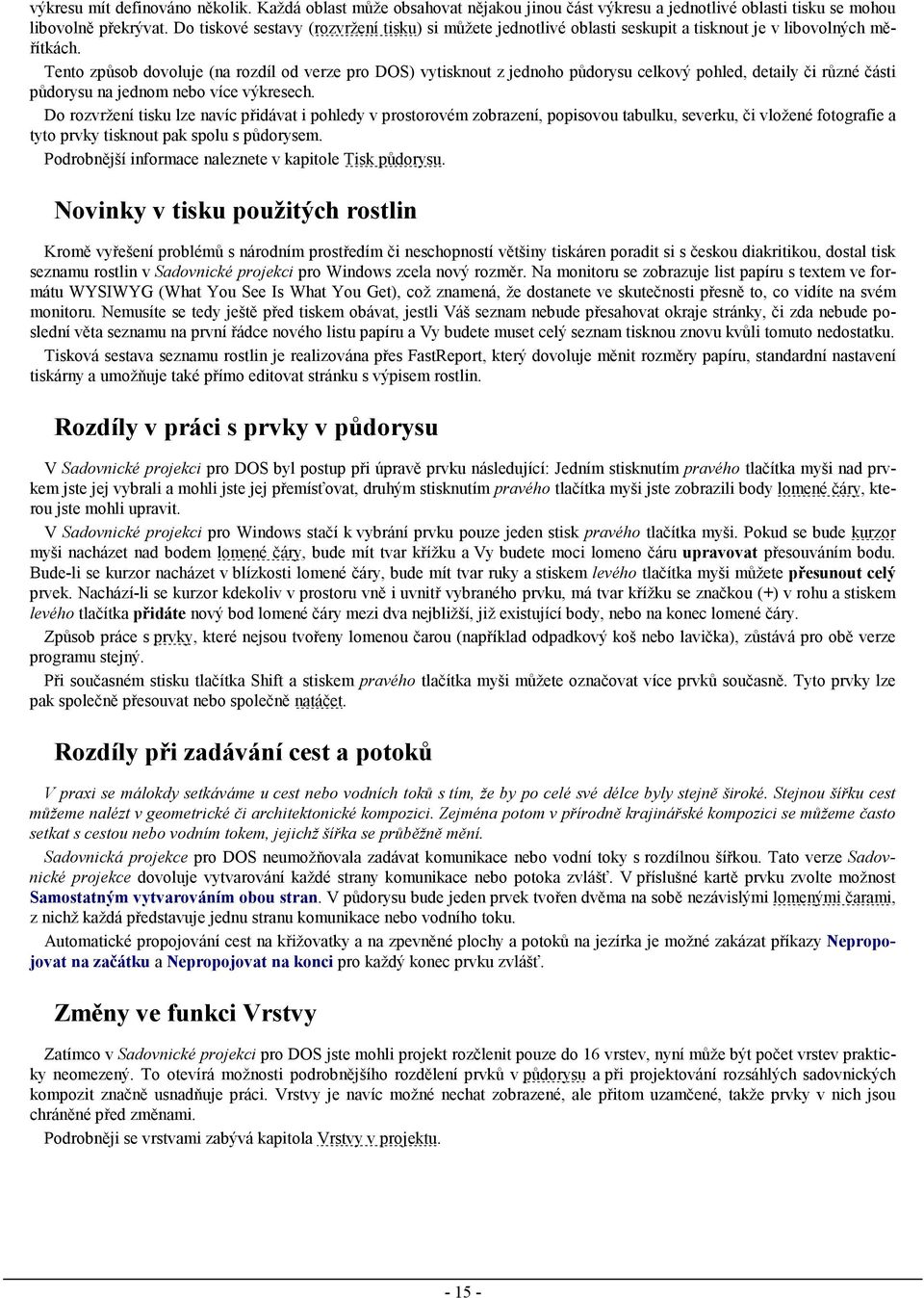 Tento způsob dovoluje (na rozdíl od verze pro DOS) vytisknout z jednoho půdorysu celkový pohled, detaily či různé části půdorysu na jednom nebo více výkresech.