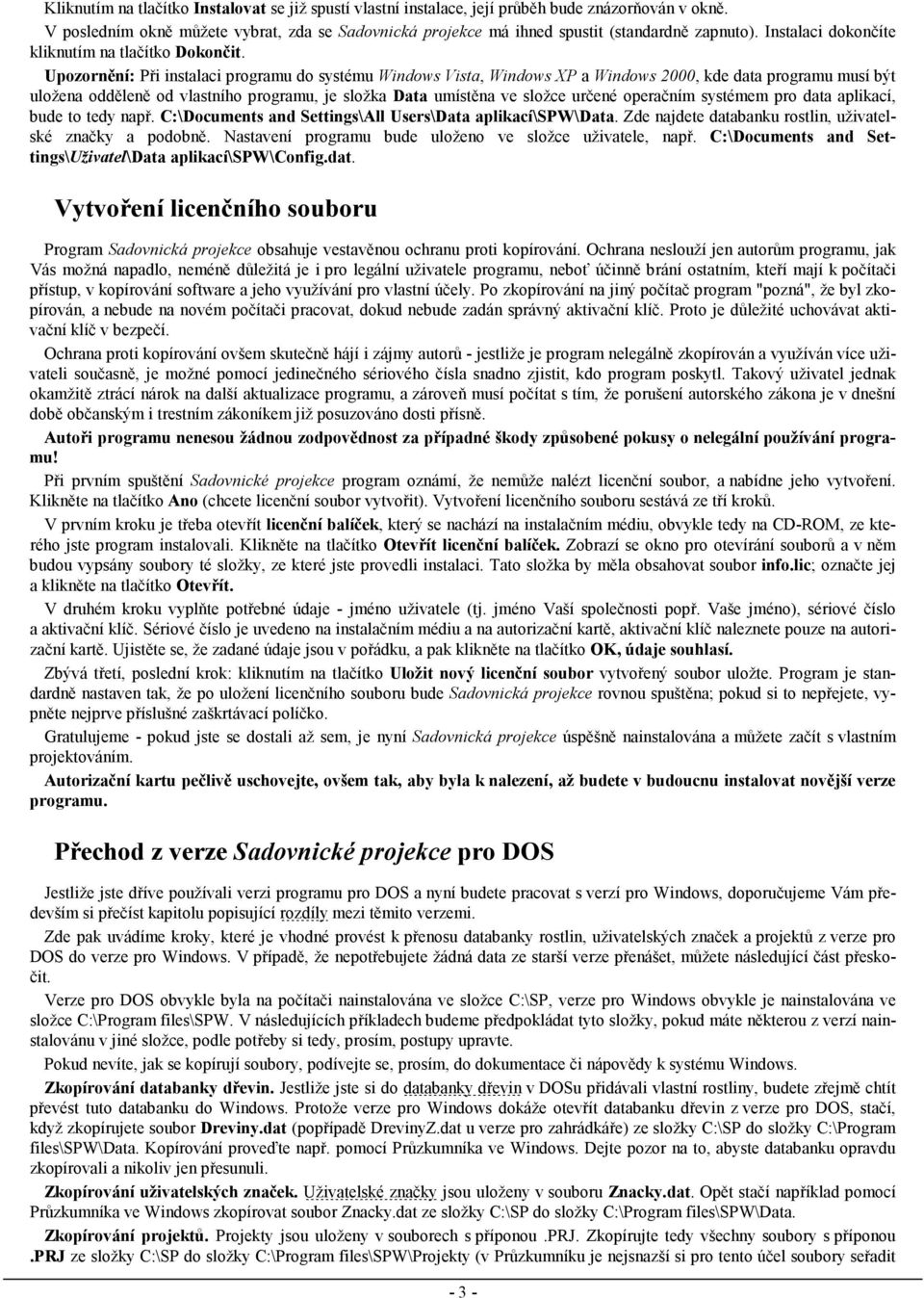 Upozornění: Při instalaci programu do systému Windows Vista, Windows XP a Windows 2000, kde data programu musí být uložena odděleně od vlastního programu, je složka Data umístěna ve složce určené