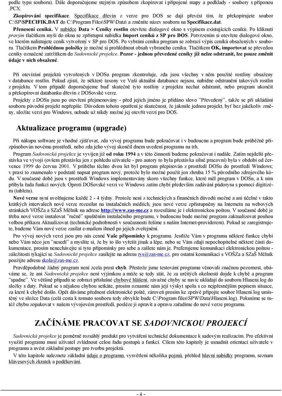 V nabídce Data > Ceníky rostlin otevřete dialogové okno s výpisem existujících ceníků. Po kliknutí pravým tlačítkem myši do okna se zpřístupní nabídka Import ceníků z SP pro DOS.