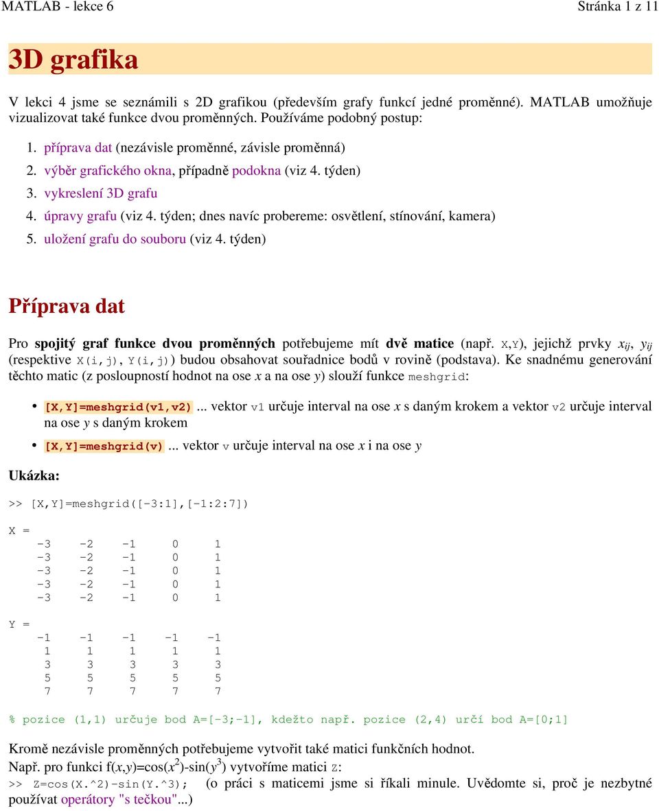 týden; dnes navíc probereme: osvětlení, stínování, kamera) uložení grafu do souboru (viz 4. týden) Příprava dat Pro spojitý graf funkce dvou proměnných potřebujeme mít dvě matice (např.