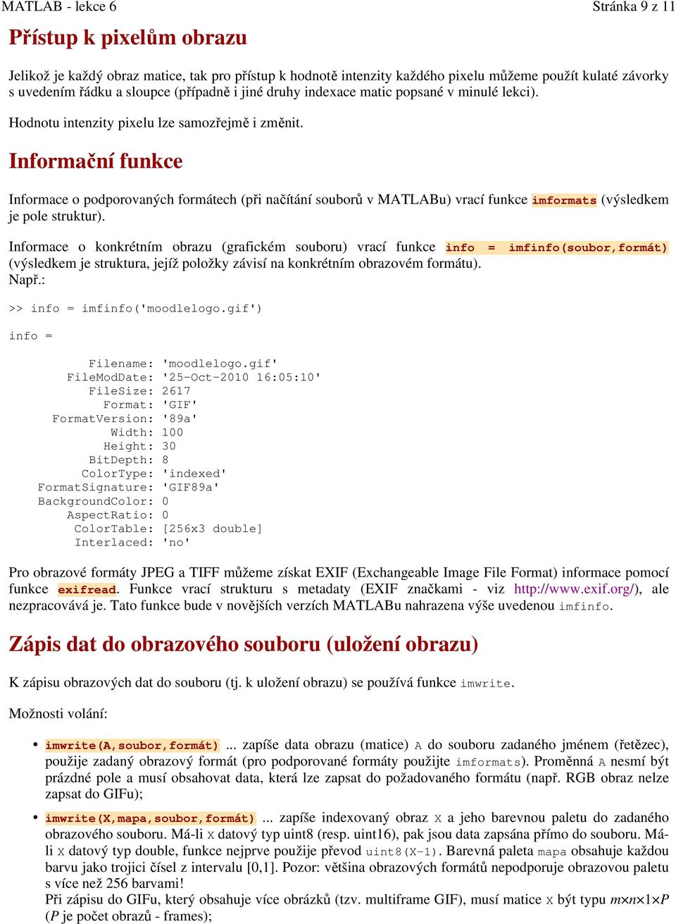 Informační funkce Informace o podporovaných formátech (při načítání souborů v MATLABu) vrací funkce imformats (výsledkem je pole struktur).